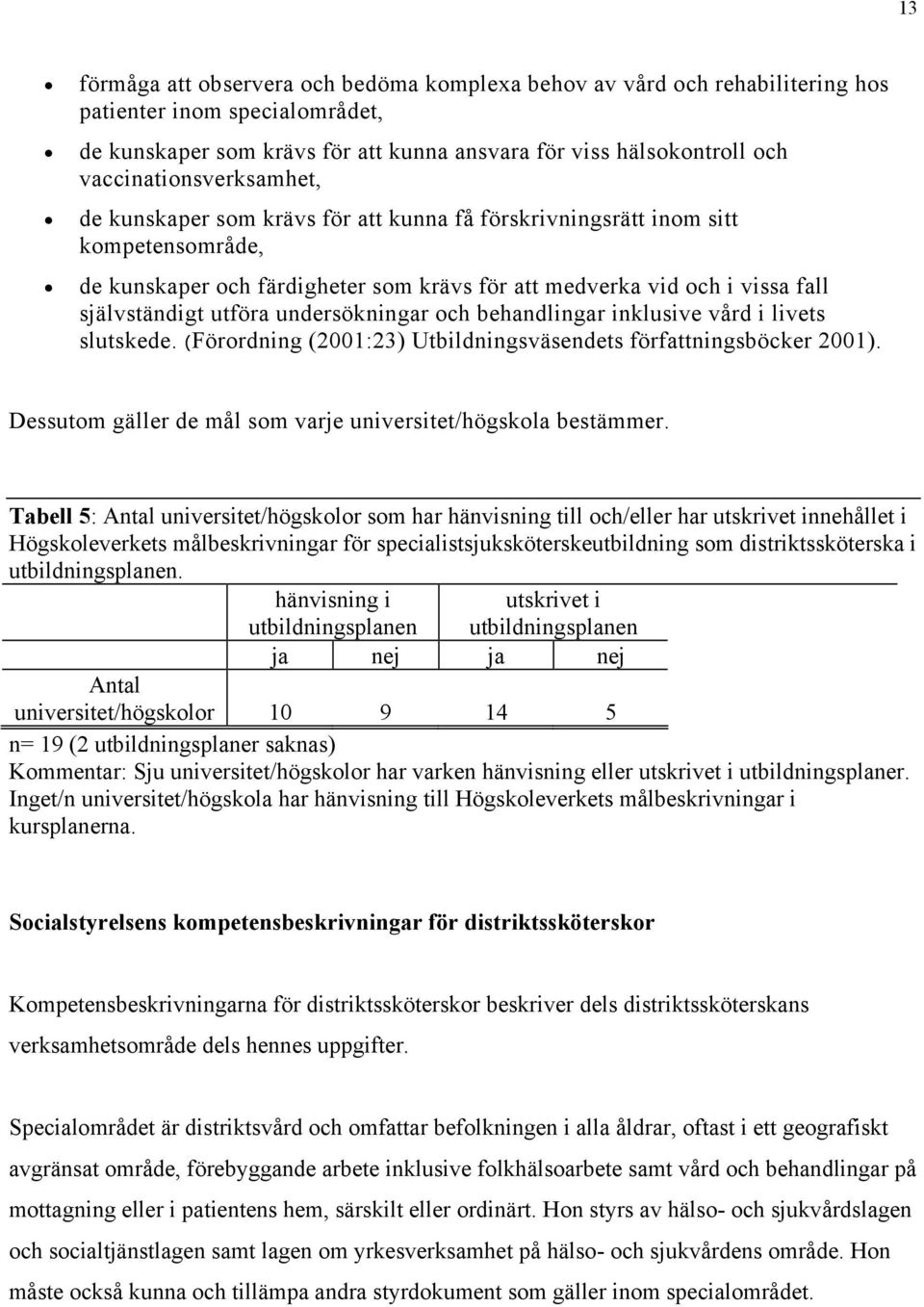 utföra undersökningar och behandlingar inklusive vård i livets slutskede. (Förordning (2001:23) Utbildningsväsendets författningsböcker 2001).