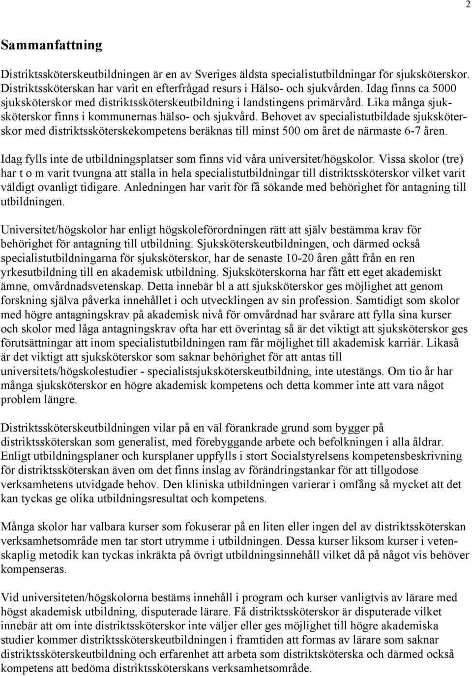 Behovet av specialistutbildade sjuksköterskor med distriktssköterskekompetens beräknas till minst 500 om året de närmaste 6-7 åren.