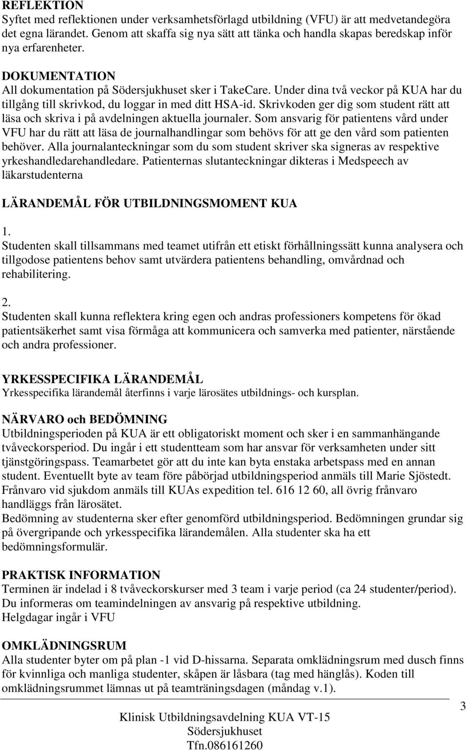 Under dina två veckor på KUA har du tillgång till skrivkod, du loggar in med ditt HSA-id. Skrivkoden ger dig som student rätt att läsa och skriva i på avdelningen aktuella journaler.