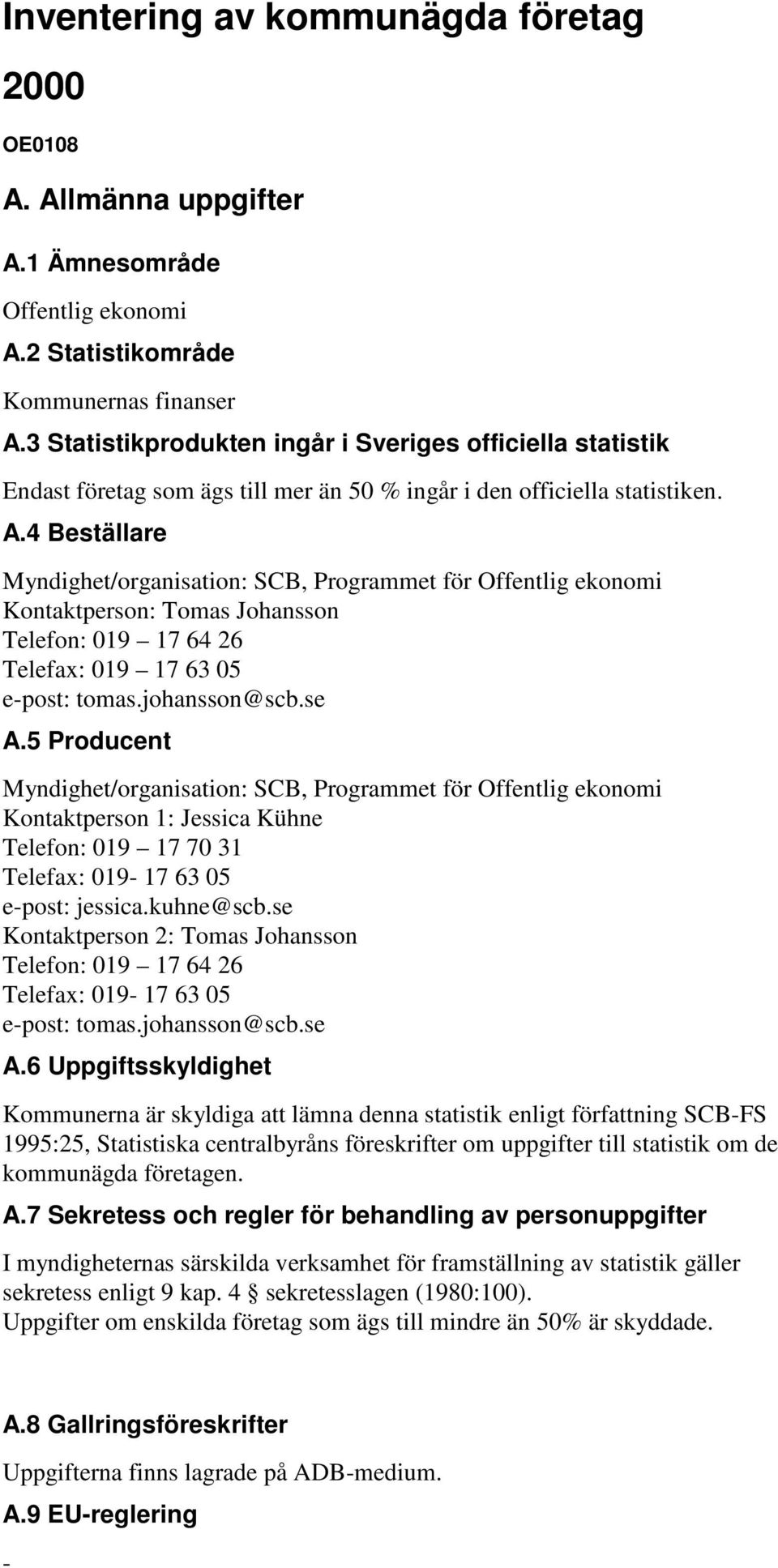 4 Beställare Myndighet/organisation: SCB, Programmet för Offentlig ekonomi Kontaktperson: Tomas Johansson Telefon: 019 17 64 26 Telefax: 019 17 63 05 e-post: tomas.johansson@scb.se A.