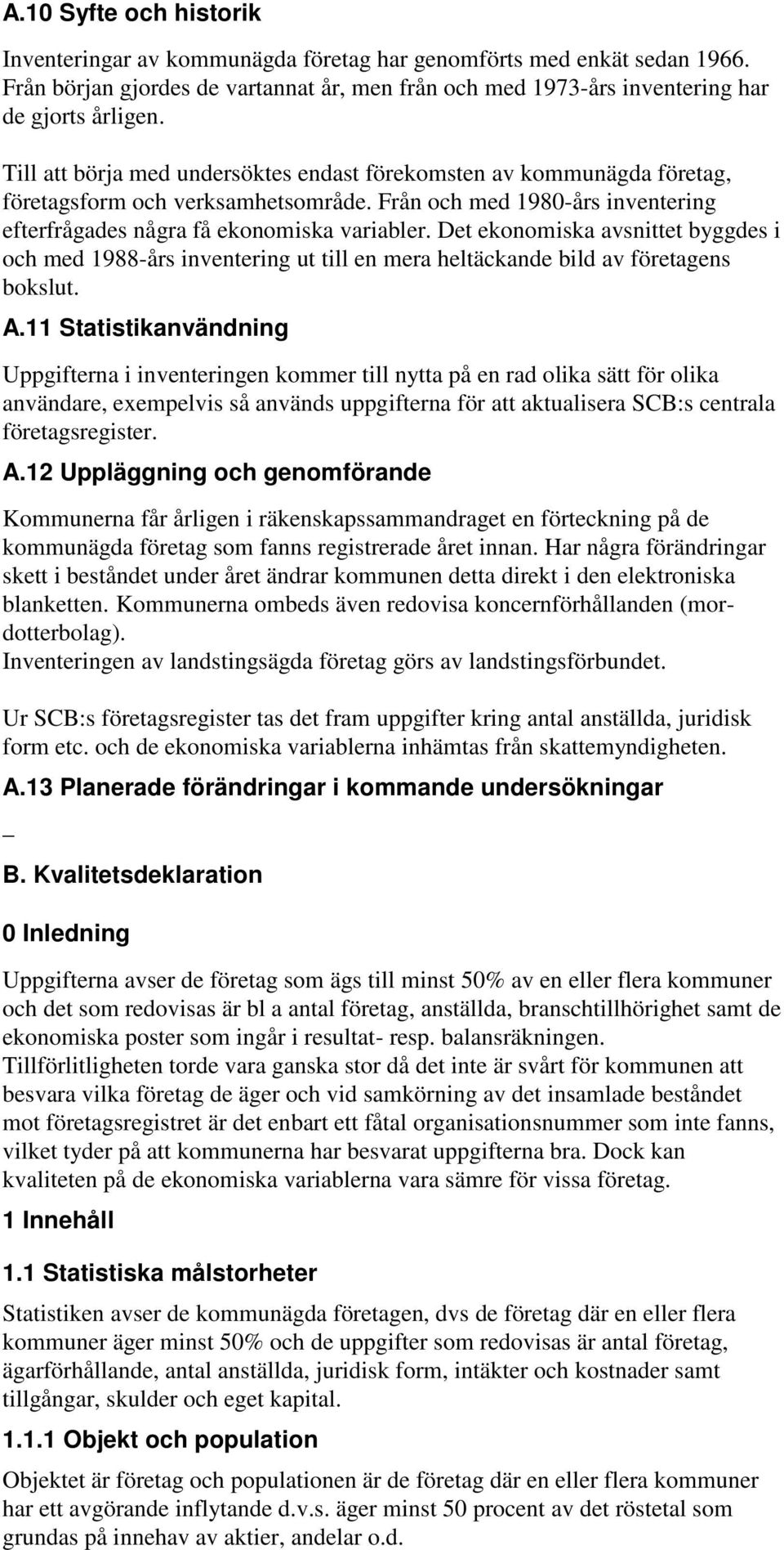 Det ekonomiska avsnittet byggdes i och med 1988-års inventering ut till en mera heltäckande bild av företagens bokslut. A.