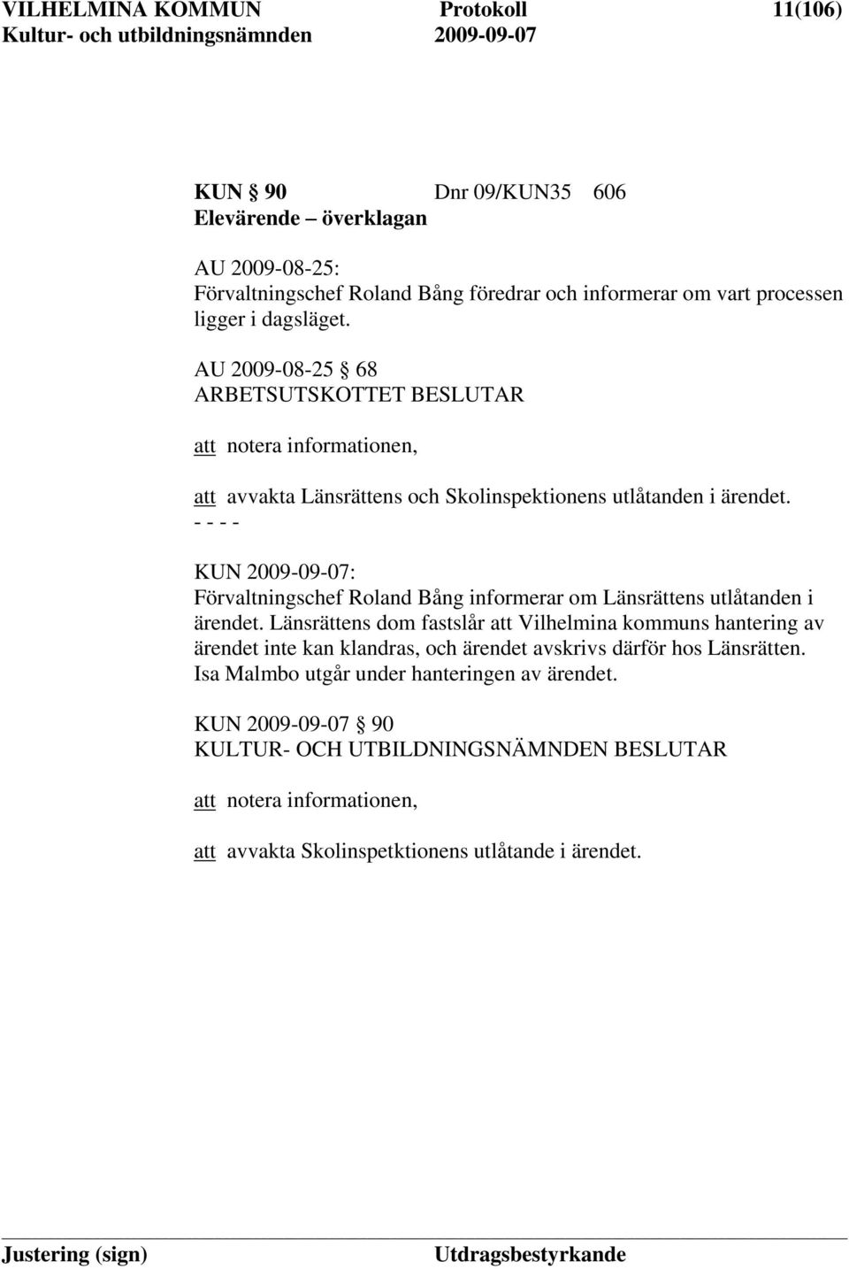 KUN 2009-09-07: Förvaltningschef Roland Bång informerar om Länsrättens utlåtanden i ärendet.
