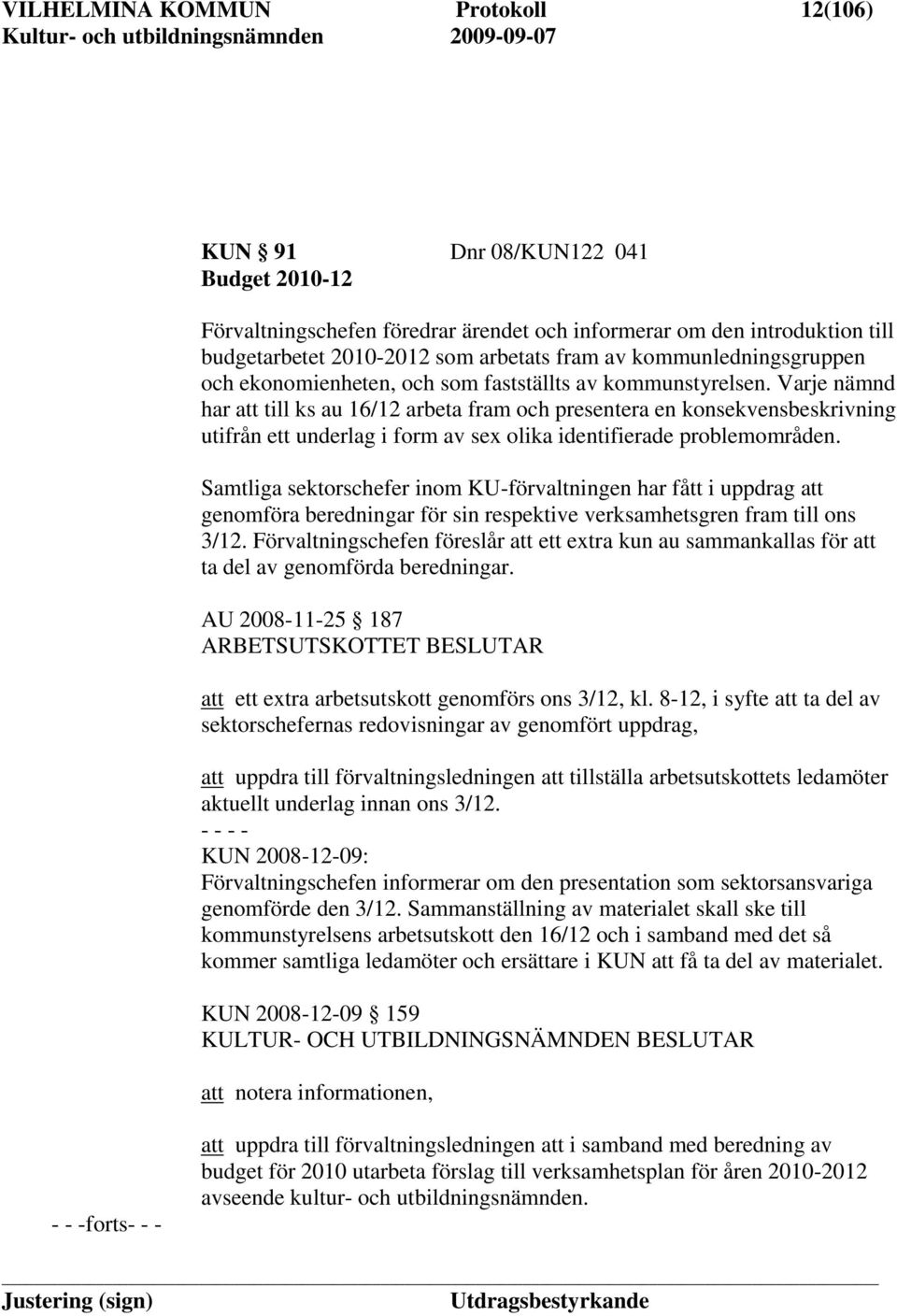 Varje nämnd har att till ks au 16/12 arbeta fram och presentera en konsekvensbeskrivning utifrån ett underlag i form av sex olika identifierade problemområden.