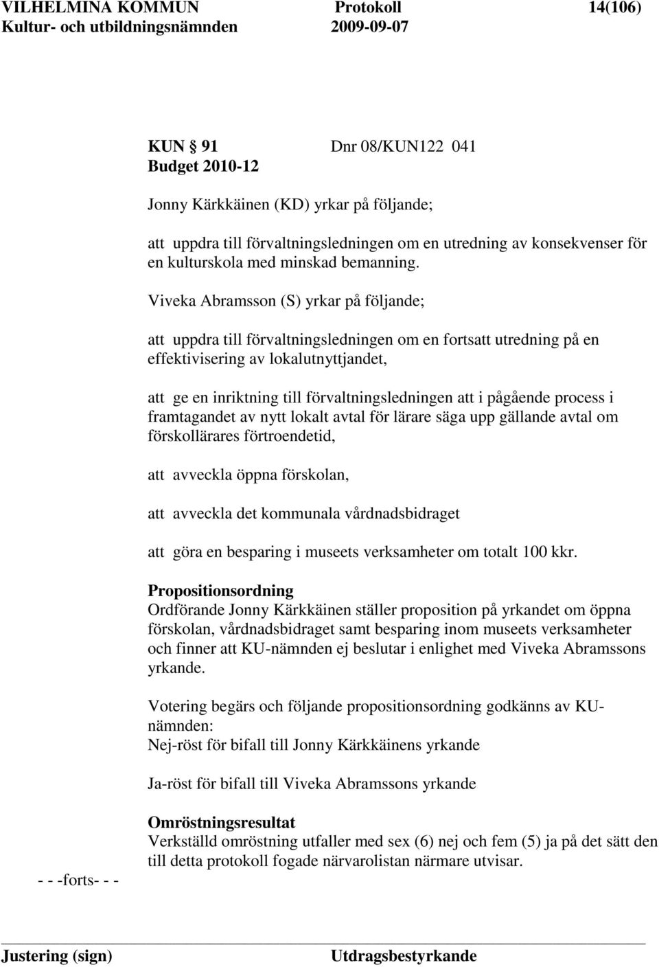 Viveka Abramsson (S) yrkar på följande; att uppdra till förvaltningsledningen om en fortsatt utredning på en effektivisering av lokalutnyttjandet, att ge en inriktning till förvaltningsledningen att