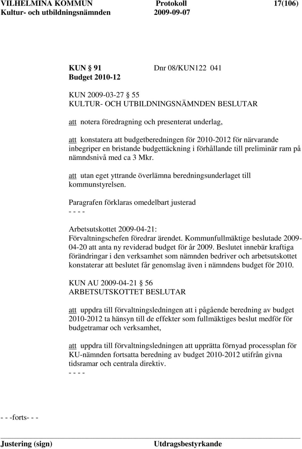 Paragrafen förklaras omedelbart justerad Arbetsutskottet 2009-04-21: Förvaltningschefen föredrar ärendet. Kommunfullmäktige beslutade 2009-04-20 att anta ny reviderad budget för år 2009.