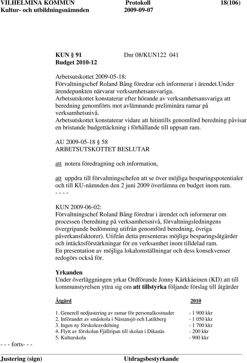 Arbetsutskottet konstaterar vidare att hitintills genomförd beredning påvisar en bristande budgettäckning i förhållande till uppsatt ram.