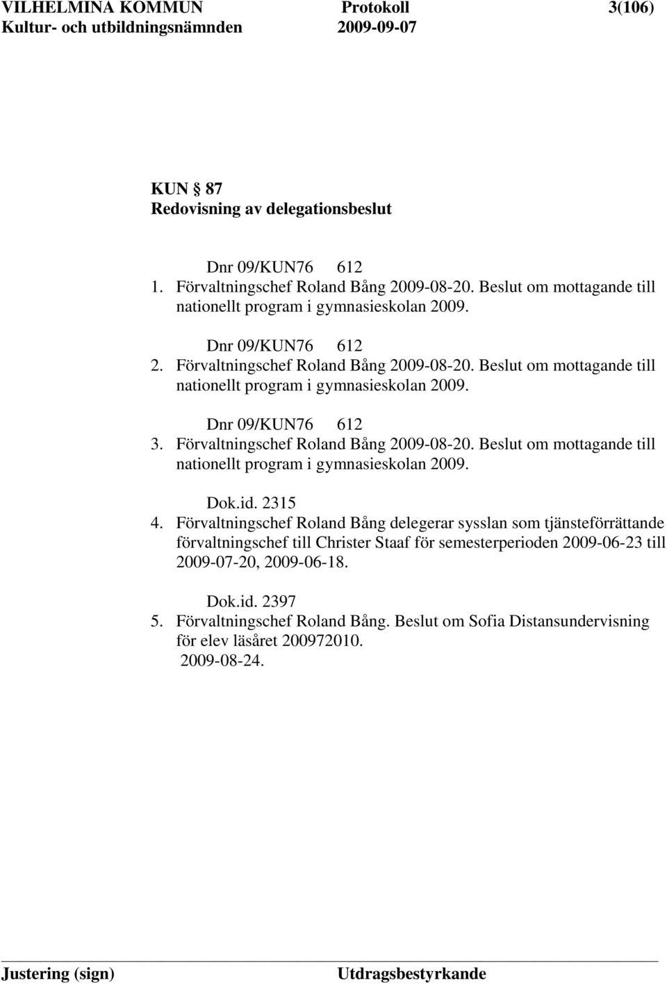 Beslut om mottagande till nationellt program i gymnasieskolan 2009. Dnr 09/KUN76 612 3. Förvaltningschef Roland Bång 2009-08-20.