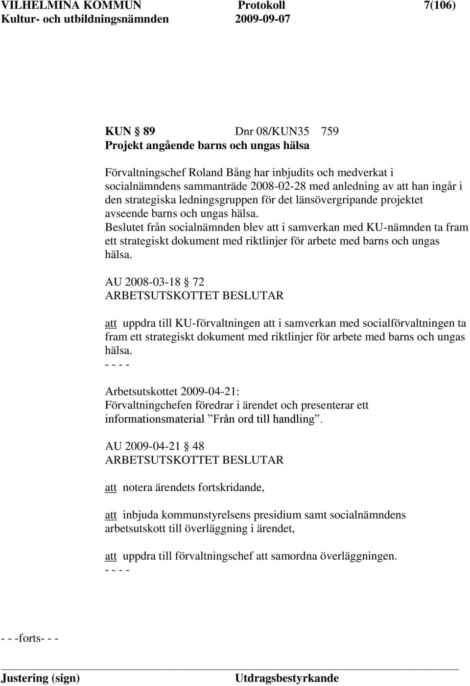 Beslutet från socialnämnden blev att i samverkan med KU-nämnden ta fram ett strategiskt dokument med riktlinjer för arbete med barns och ungas hälsa.