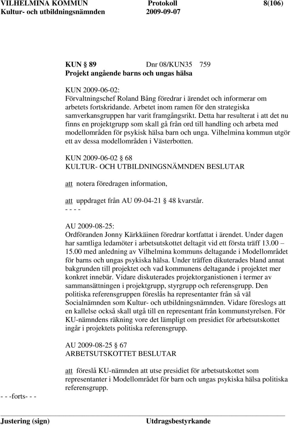 Detta har resulterat i att det nu finns en projektgrupp som skall gå från ord till handling och arbeta med modellområden för psykisk hälsa barn och unga.