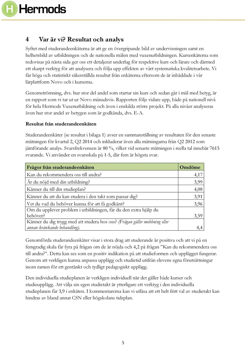 kvalitetsarbete. Vi får höga och statistiskt säkerställda resultat från enkäterna eftersom de är inbäddade i vår lärplattform Novo och i kurserna. Genomströmning, dvs.