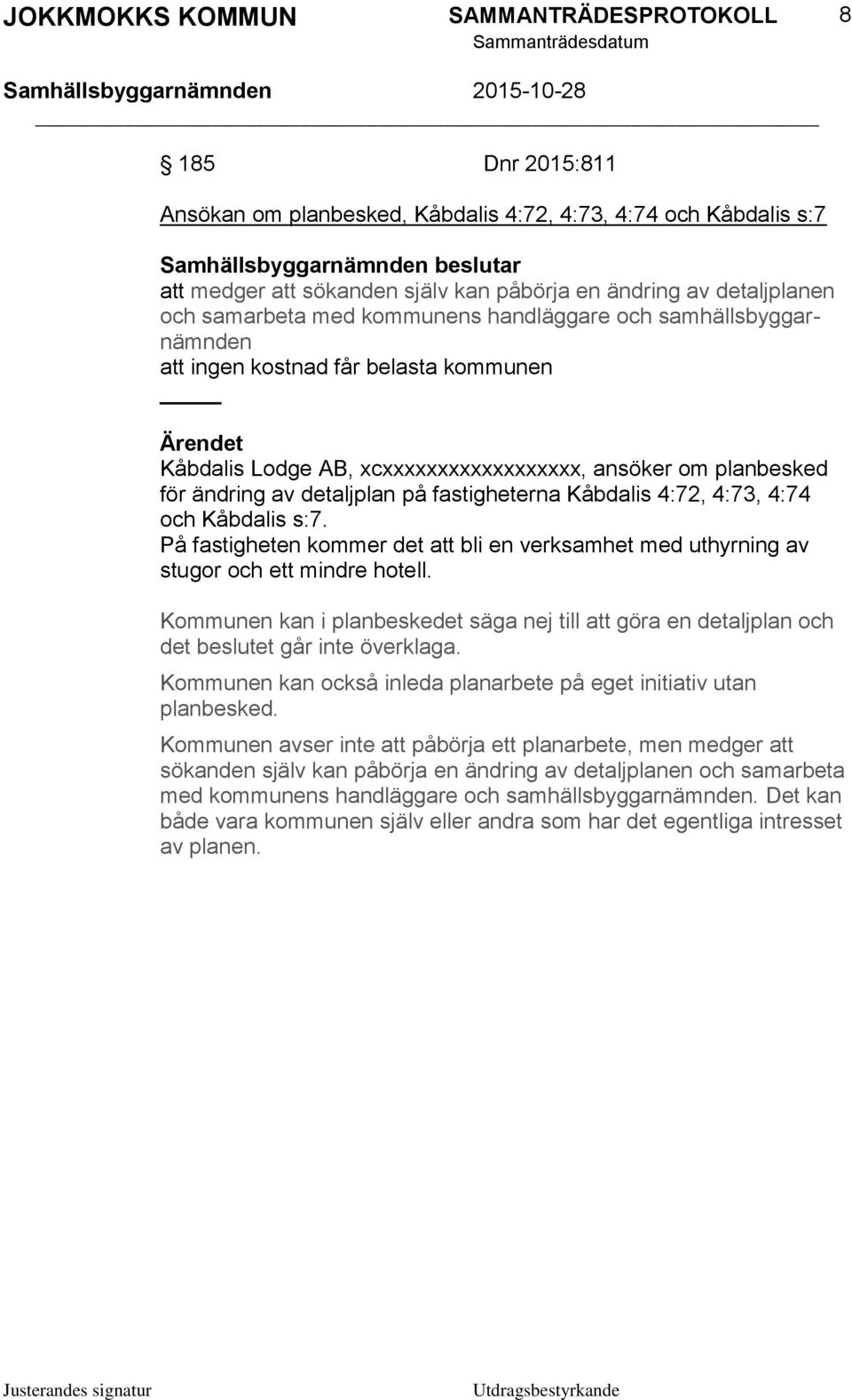 Kåbdalis s:7. På fastigheten kommer det att bli en verksamhet med uthyrning av stugor och ett mindre hotell.