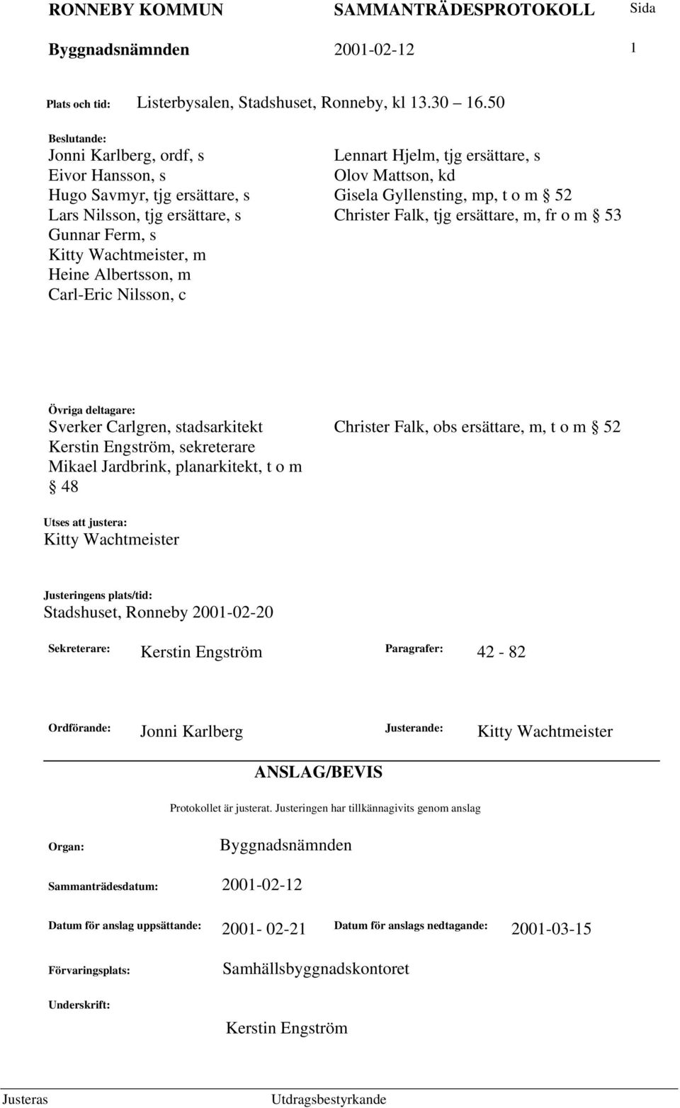 Christer Falk, tjg ersättare, m, fr o m 53 Gunnar Ferm, s Kitty Wachtmeister, m Heine Albertsson, m Carl-Eric Nilsson, c Övriga deltagare: Sverker Carlgren, stadsarkitekt Christer Falk, obs