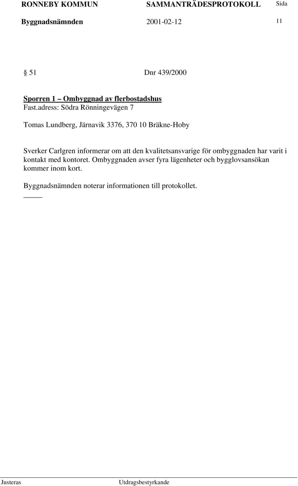 informerar om att den kvalitetsansvarige för ombyggnaden har varit i kontakt med kontoret.
