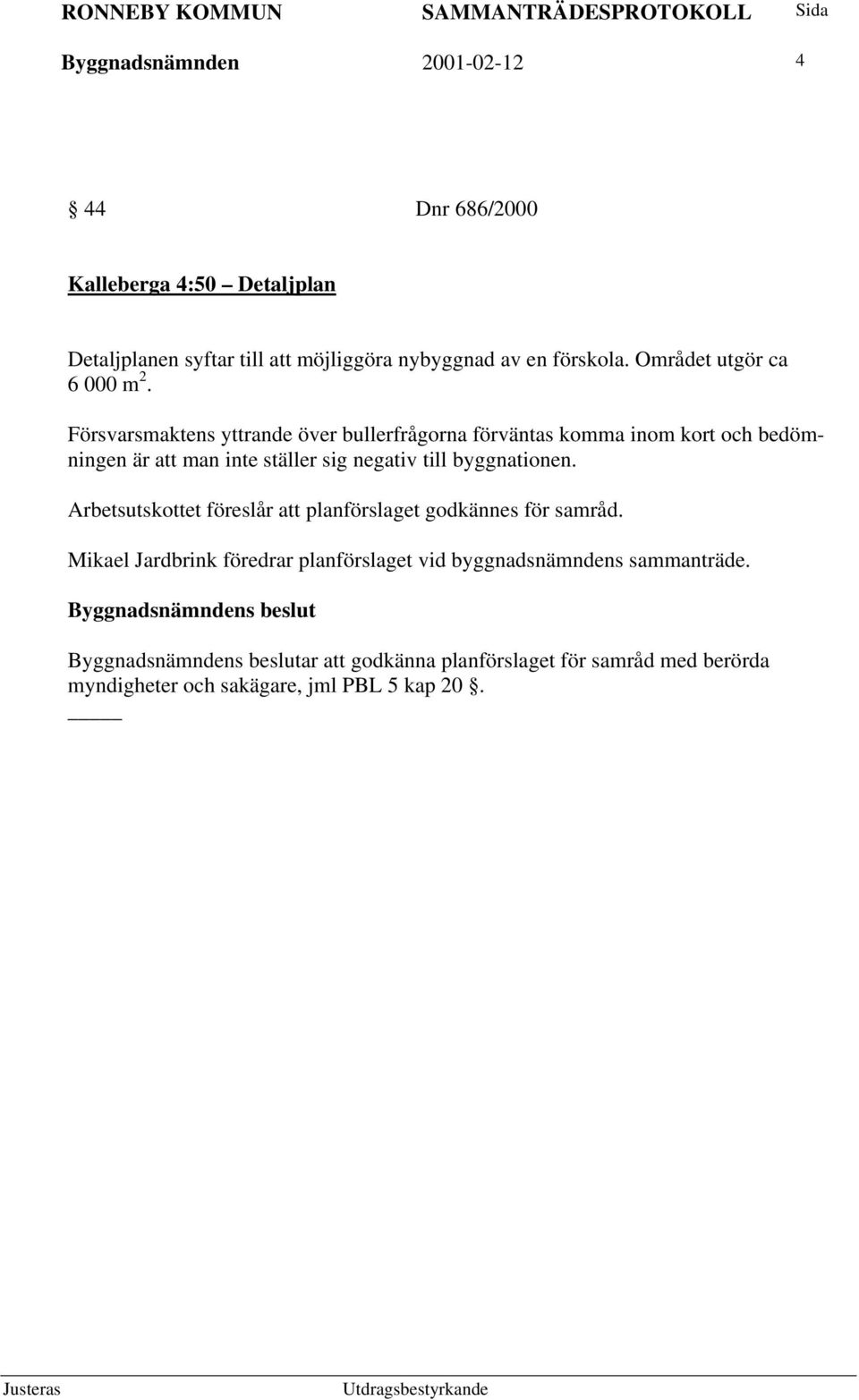 Försvarsmaktens yttrande över bullerfrågorna förväntas komma inom kort och bedömningen är att man inte ställer sig negativ till
