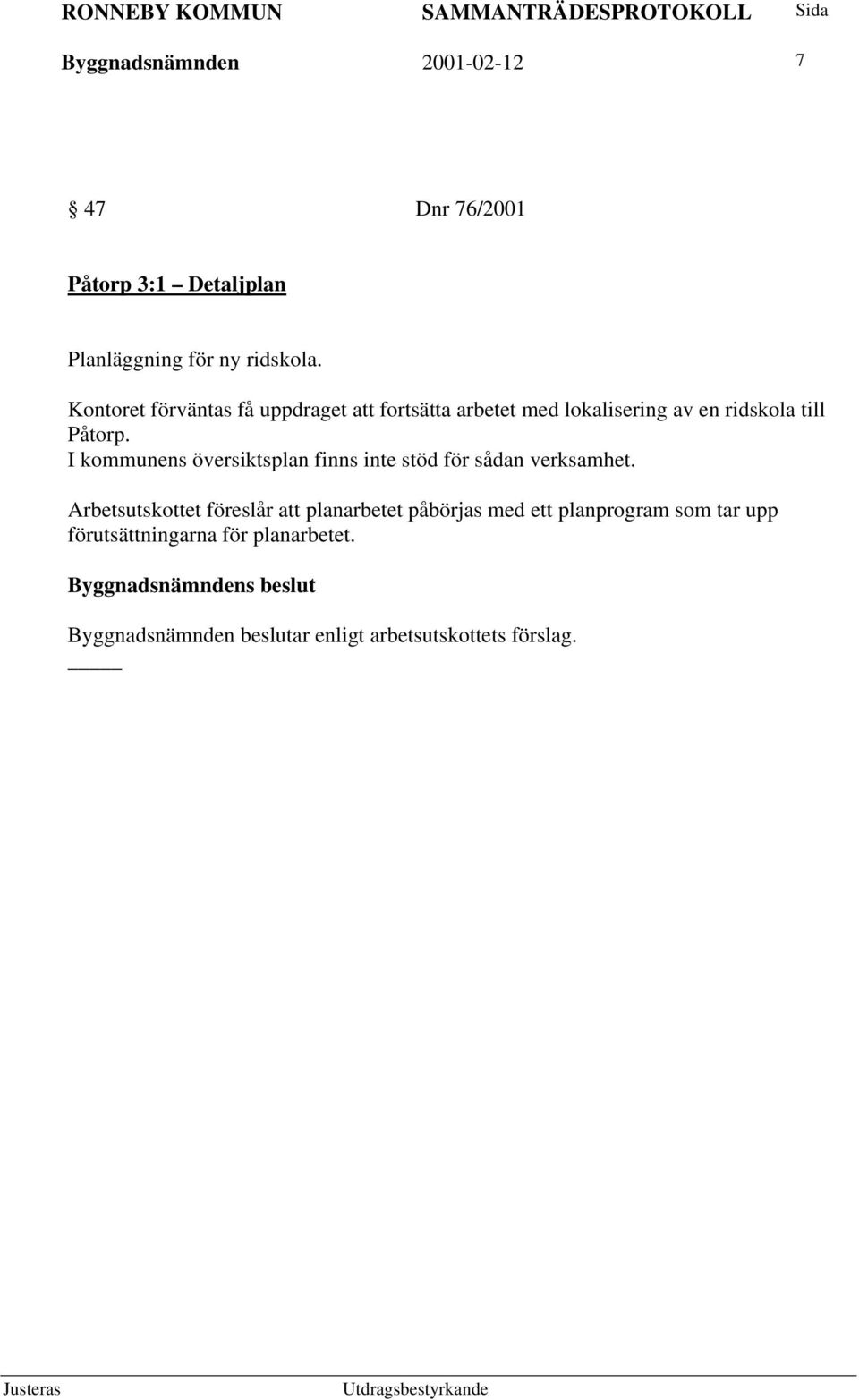 I kommunens översiktsplan finns inte stöd för sådan verksamhet.