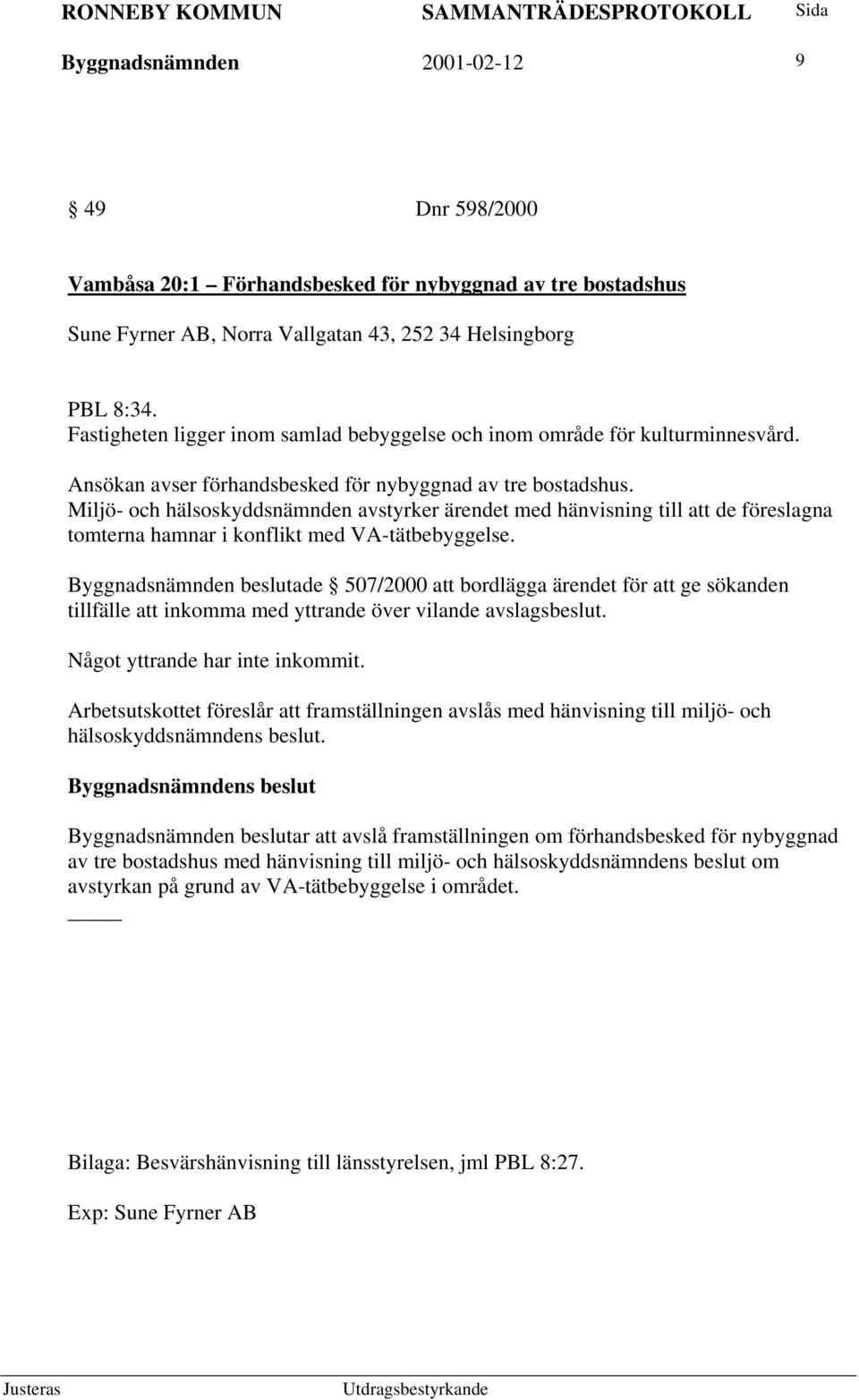 Miljö- och hälsoskyddsnämnden avstyrker ärendet med hänvisning till att de föreslagna tomterna hamnar i konflikt med VA-tätbebyggelse.