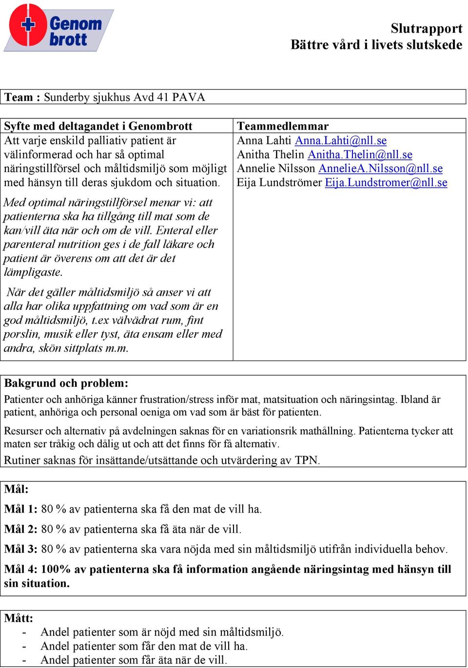 Enteral eller parenteral nutrition ges i de fall läkare och patient är överens om att det är det lämpligaste.