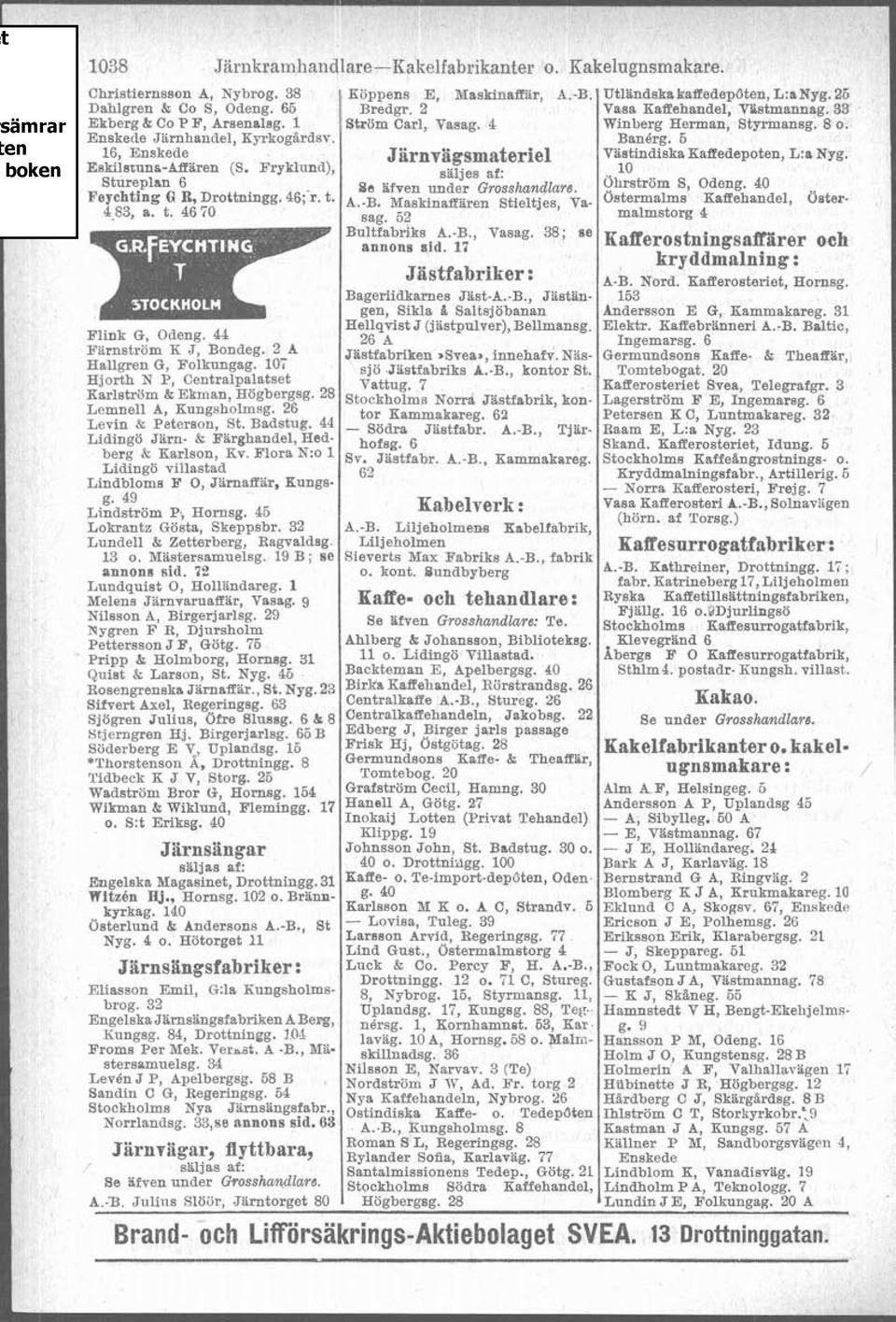 107 Hjorth N P, Centralpalatset Ekman, Högbergsg' Lemuell A, Kungsholmsg. 26 --Eggz;aa berg &..K?r1son, N:o Lidingo villastad Lindbloms F O, Jirnaffar, Kungsg. 49 Lindström P; Hornsg.