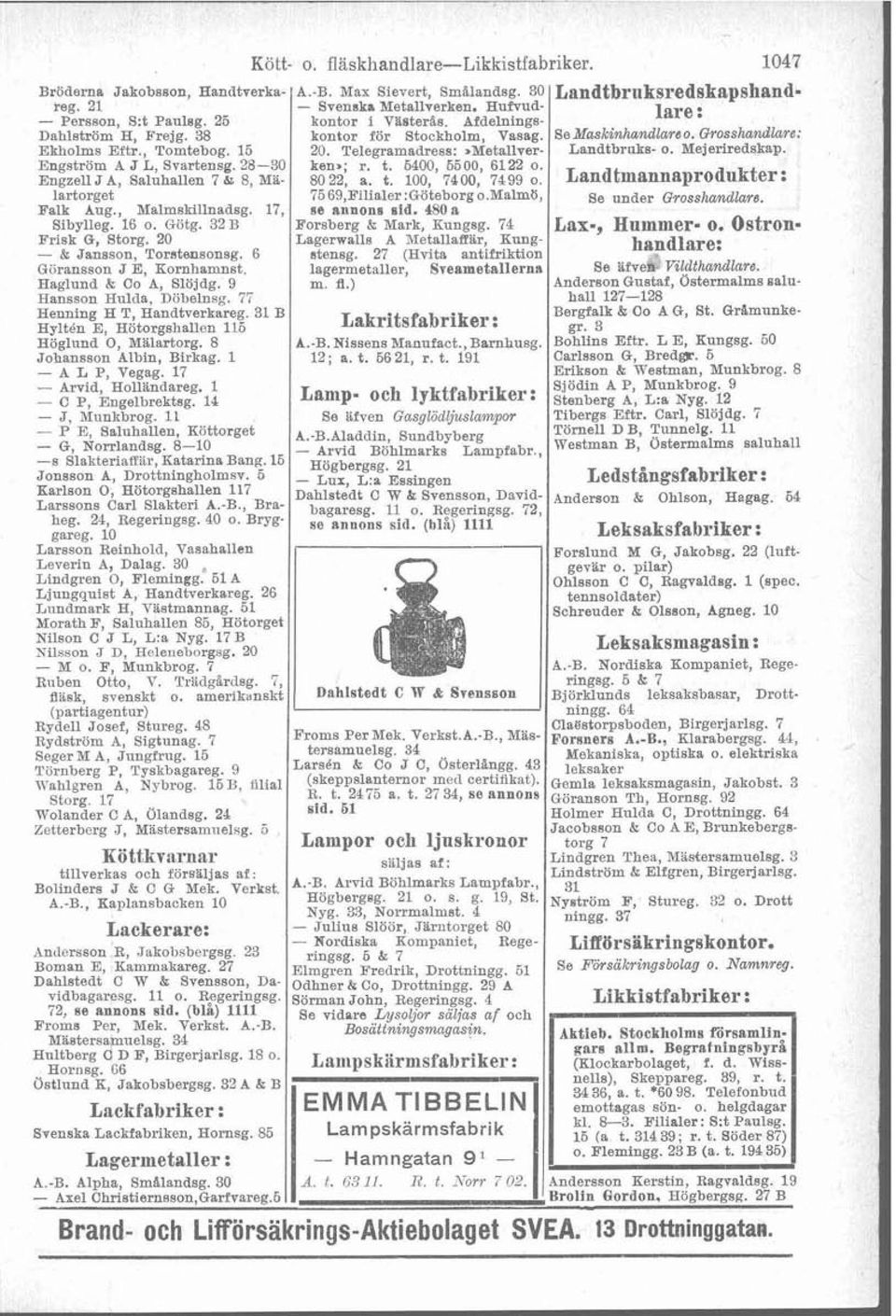 Telegramadress: =Metallver- Landtbruks- o. Mejeriredskap. Engström A J L, Svartensg. 28-30 Engzell JA, Saluhallen i 9 8, MLken,; r. t. 6400, 5500, 6122 o. 80 22, s. t. 100, 7400, 7499 o.