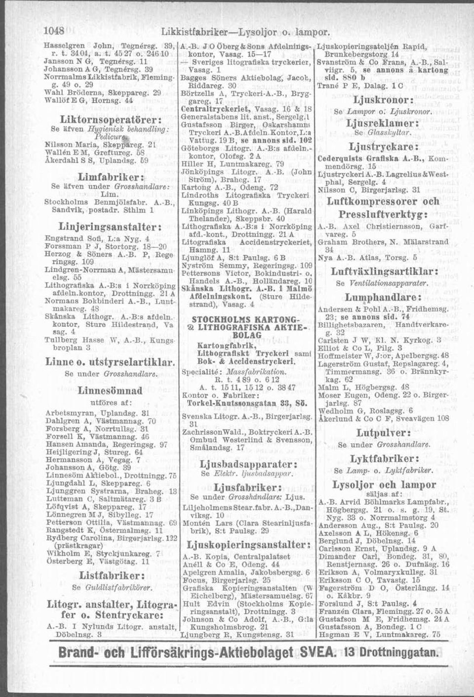 1 viigr 5, se annons å knrtong NorrmalmsLikkistfabrik, Weming Bagges Soners Aktiebola& Jacob, sid. SS0 b g. 49 o. 29 Riddareg 30 Tran6 P E, Dalag. 1 C Wahl Broderna, Skeppareg.