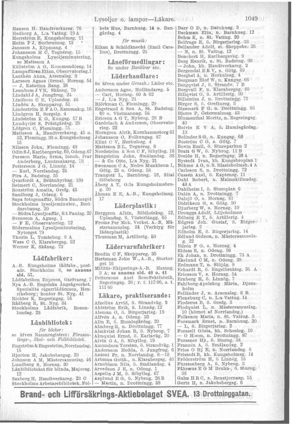 26 Johansson H C, Tegnhrsg. 15 lins), Drottningg. 28 - N, n. St. Vattug. 12 Kungsholma Lysoljeminutering, Benckert H, Karlbergsvag 9 se Mattsson A L&nefijrmedlingar: Berg Henrik, n. St. Badstug.