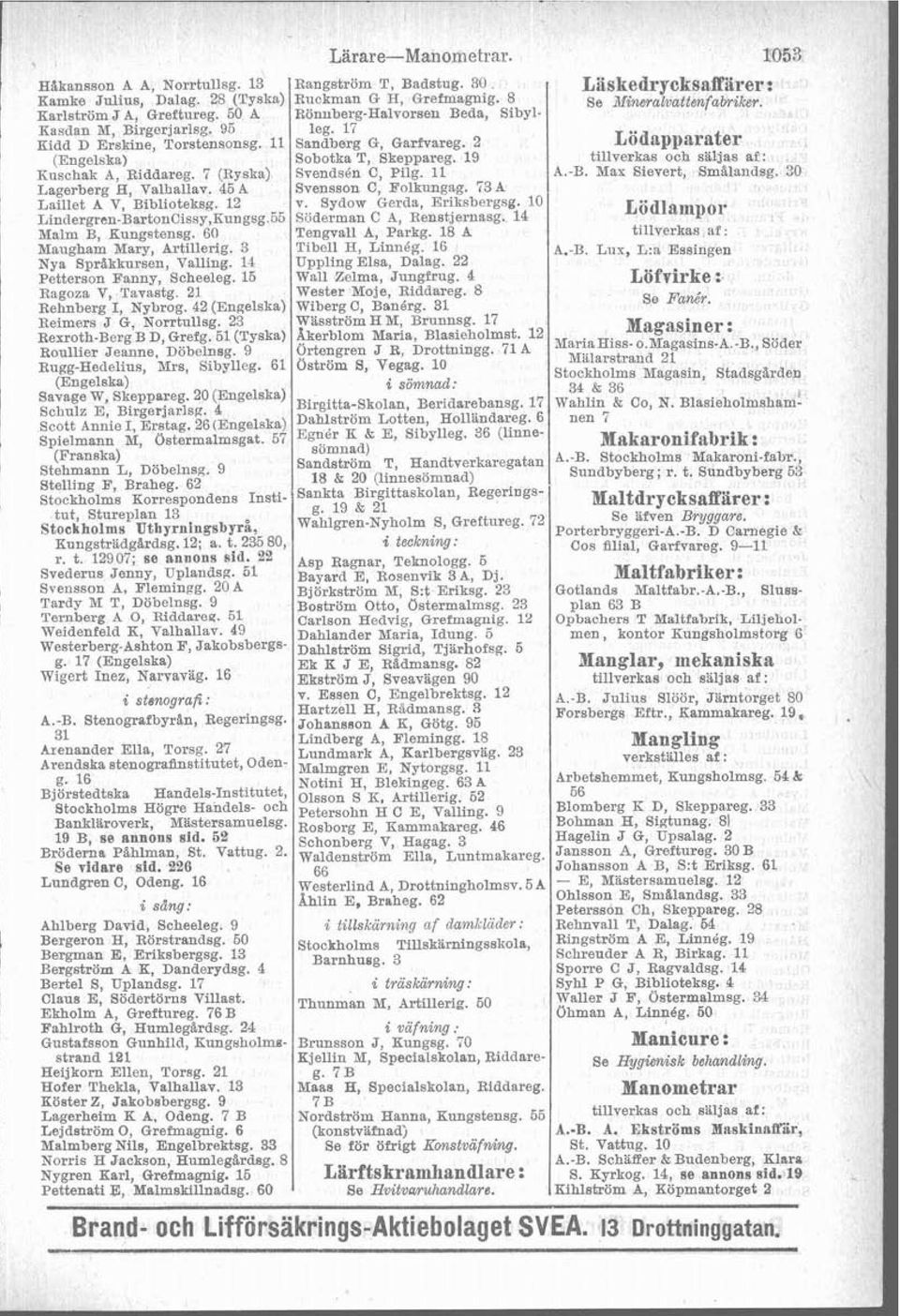 2 Lödapparater (Engelska) Sobotka T, Skeppareg. 19 tillverkas och säljas af: Kuschak A, Riddareg. 7 (Ryska) Lagerberg E, Valhallav. 45 A Svendsen C, Pilg. 11 Svensson C, Folkungag. 73 A A.-B.