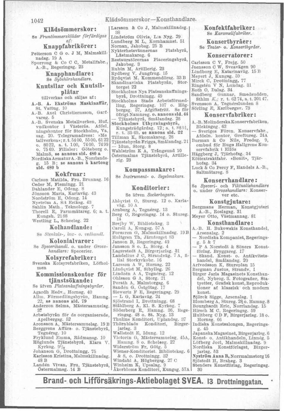 21 Dahlander E, Odeng. 8 Jönsson Maria, Karlavag. 43 Nordström E Odeng. 14 Nyström A, 9:t Eriksg. 43 Sahlin Math., Teknologg. 7 vag. 10 A Tborell E, Parmmktareg. 6; a. t. Arnberg Tegnérsg. l3 Kungsh.