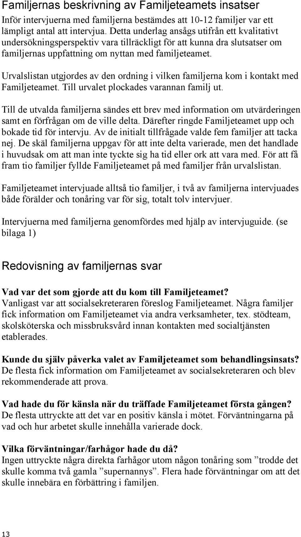 Urvalslistan utgjordes av den ordning i vilken familjerna kom i kontakt med Familjeteamet. Till urvalet plockades varannan familj ut.