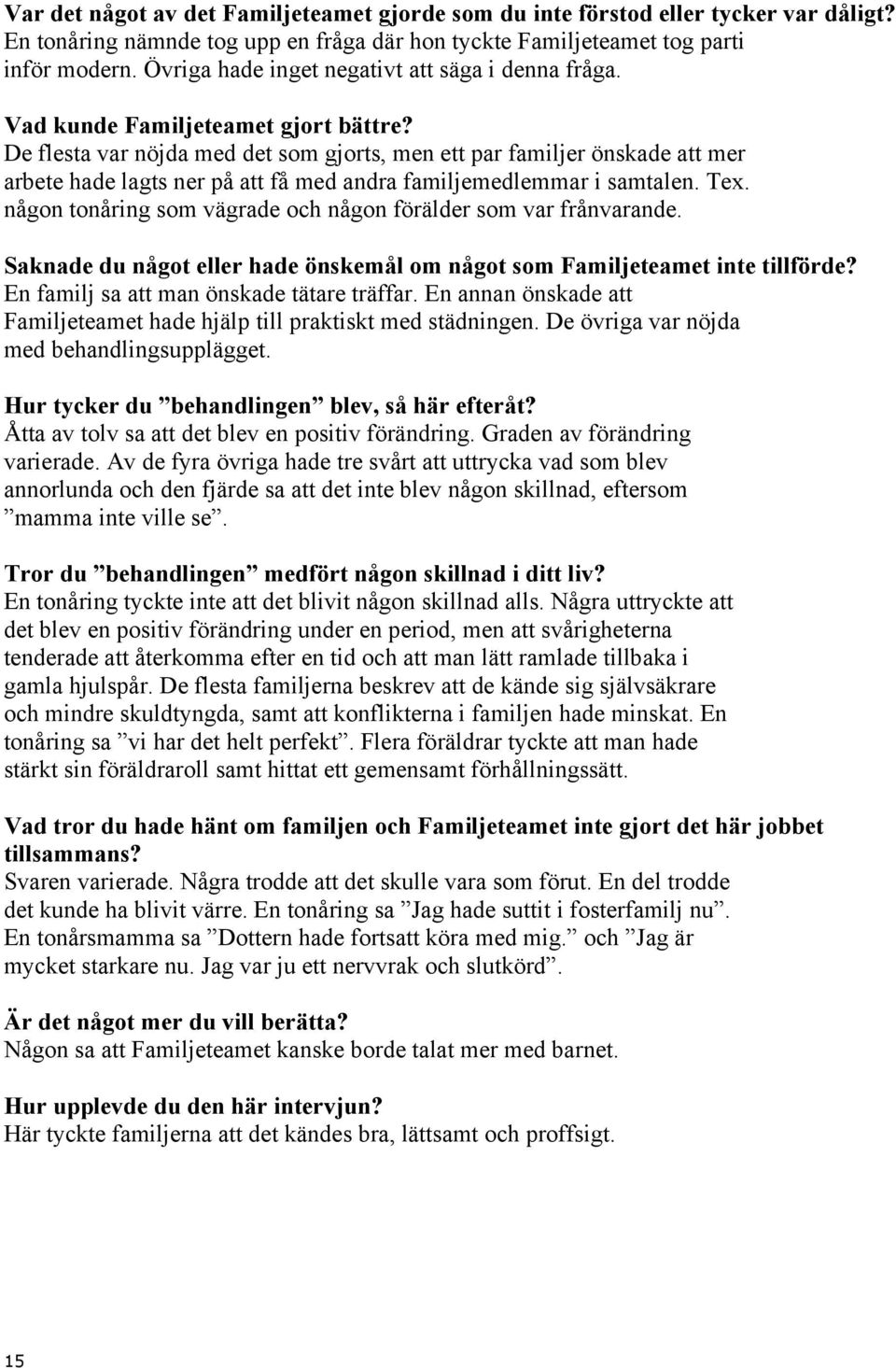 De flesta var nöjda med det som gjorts, men ett par familjer önskade att mer arbete hade lagts ner på att få med andra familjemedlemmar i samtalen. Tex.