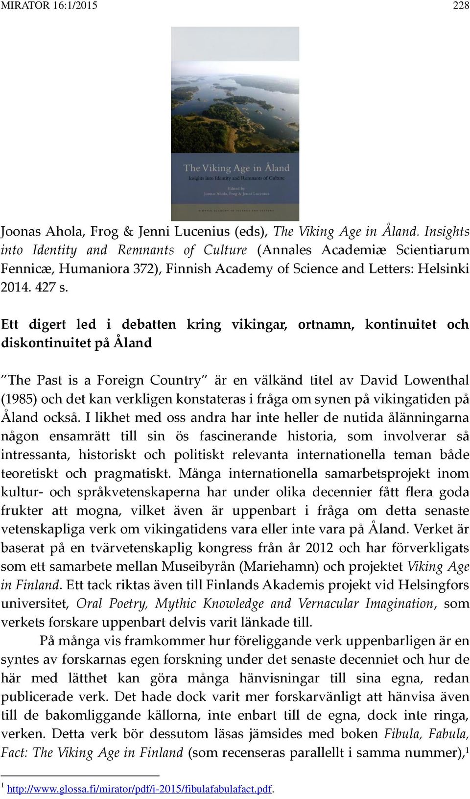 Ett digert led i debatten kring vikingar, ortnamn, kontinuitet och diskontinuitet på Åland The Past is a Foreign Country är en välkänd titel av David Lowenthal (1985) och det kan verkligen