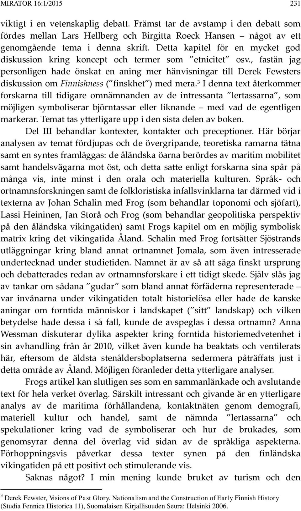 , fastän jag personligen hade önskat en aning mer hänvisningar till Derek Fewsters diskussion om Finnishness ( finskhet ) med mera.