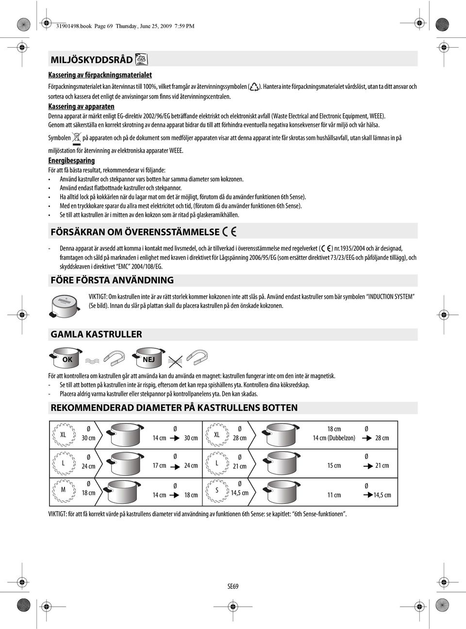 Kassering av apparaten Denna apparat är märkt enligt EG-direktiv 2002/96/EG beträffande elektriskt och elektroniskt avfall (Waste Electrical and Electronic Equipment, WEEE).