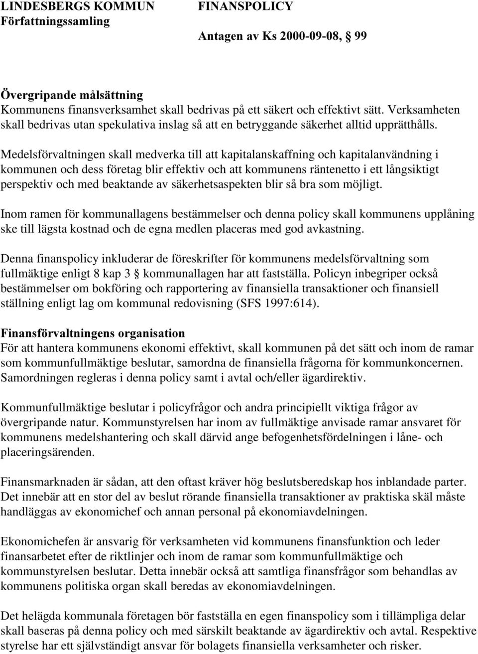 Medelsförvaltningen skall medverka till att kapitalanskaffning och kapitalanvändning i kommunen och dess företag blir effektiv och att kommunens räntenetto i ett långsiktigt perspektiv och med