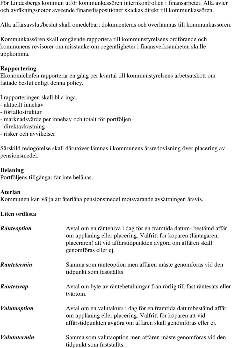 Kommunkassören skall omgående rapportera till kommunstyrelsens ordförande och kommunens revisorer om misstanke om oegentligheter i finansverksamheten skulle uppkomma.