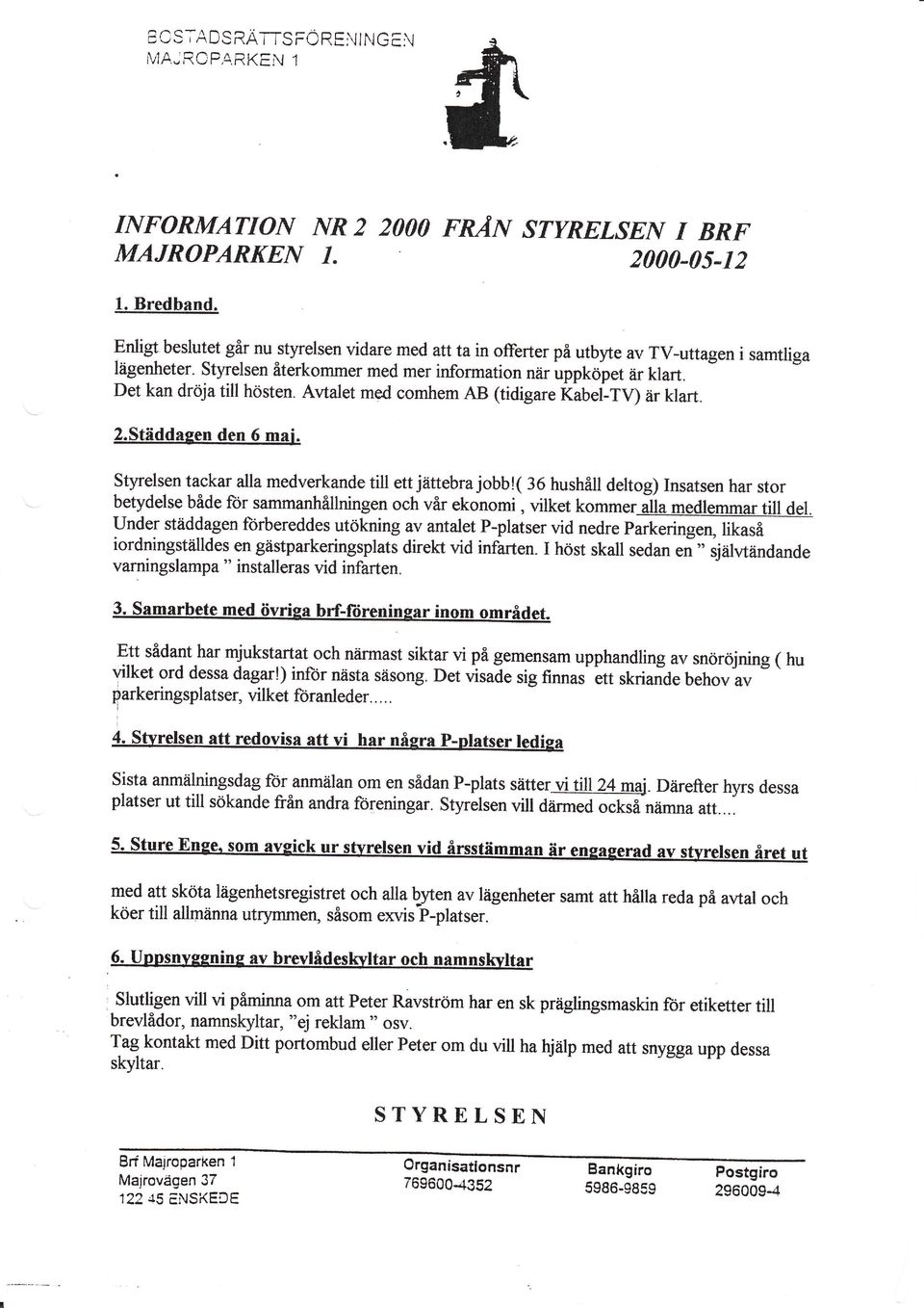 Avtalet med comhem AB (tidigare fäuet-1v) är klarr. 2.Städdagen den 6 mai. Styrelsentackar alla medverkande till ett jättebra jobb!