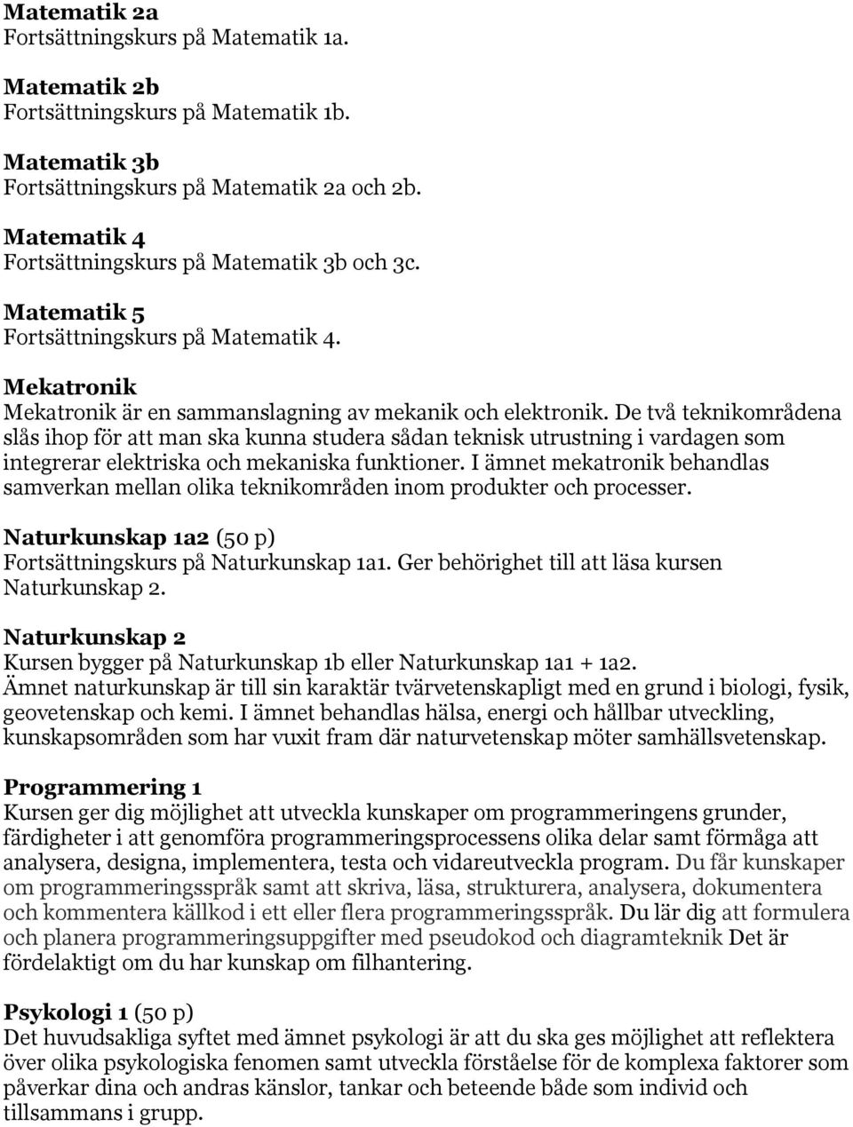 De två teknikområdena slås ihop för att man ska kunna studera sådan teknisk utrustning i vardagen som integrerar elektriska och mekaniska funktioner.