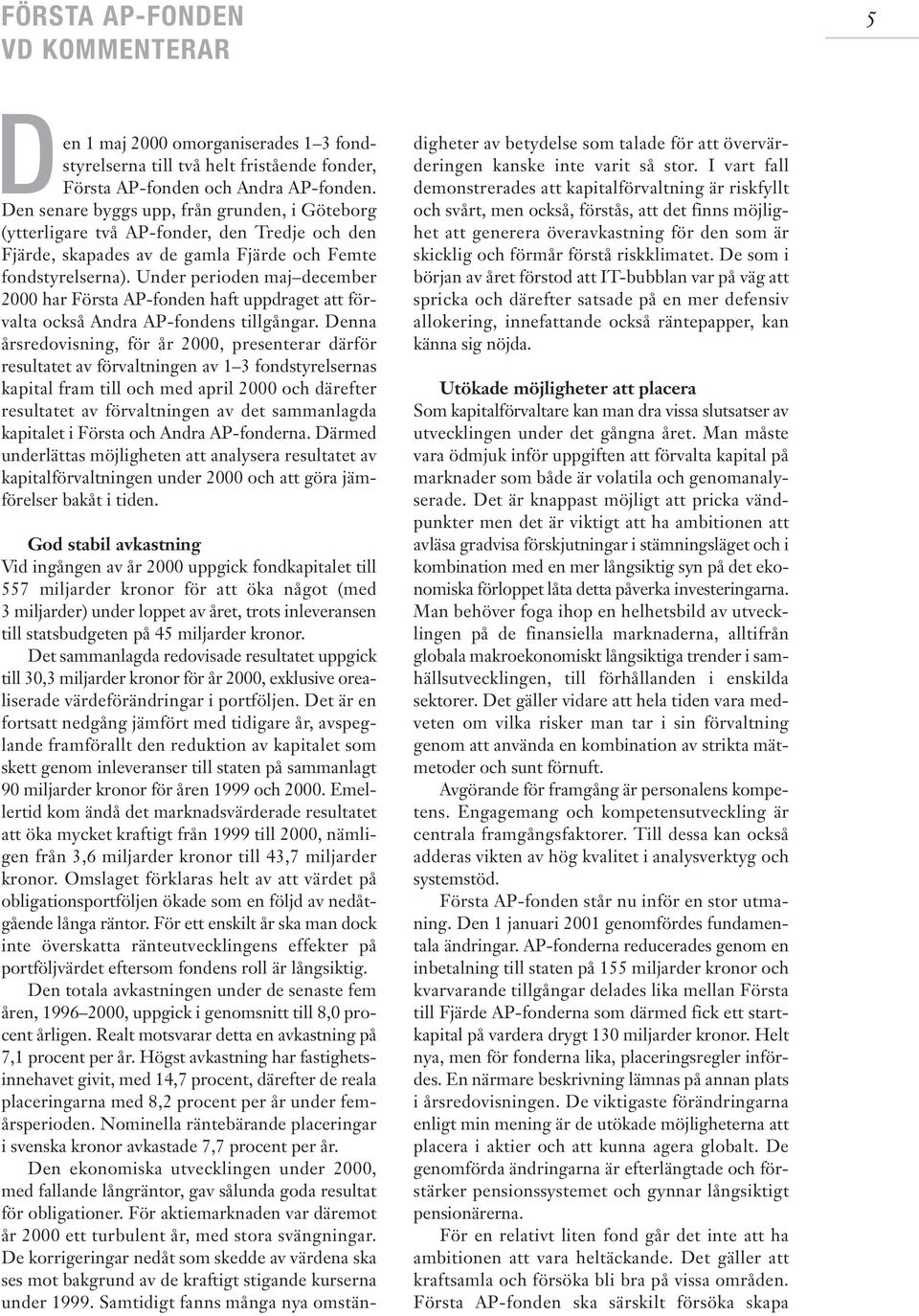 Under perioden maj december 2000 har Första AP-fonden haft uppdraget att förvalta också Andra AP-fondens tillgångar.