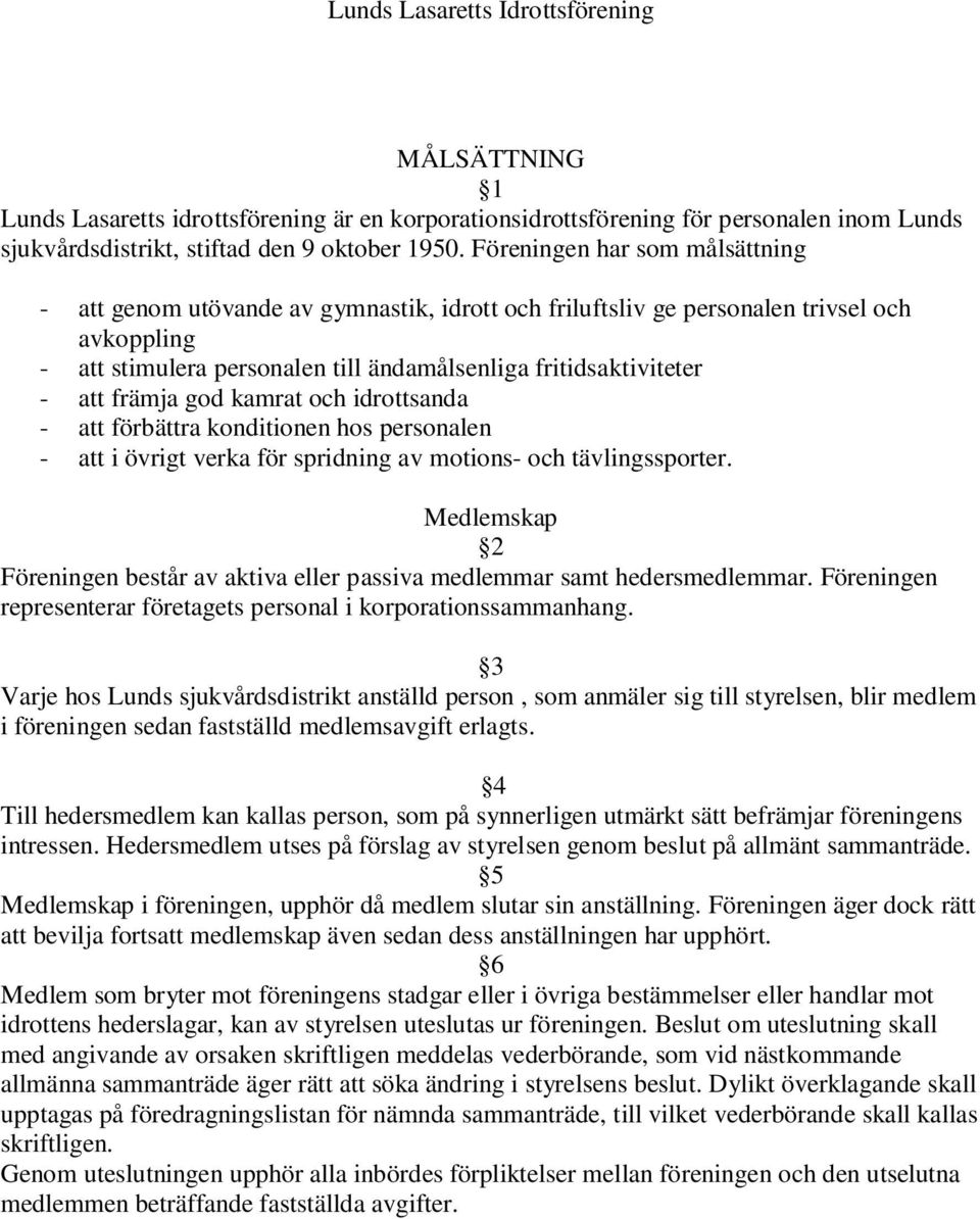 främja god kamrat och idrottsanda - att förbättra konditionen hos personalen - att i övrigt verka för spridning av motions- och tävlingssporter.