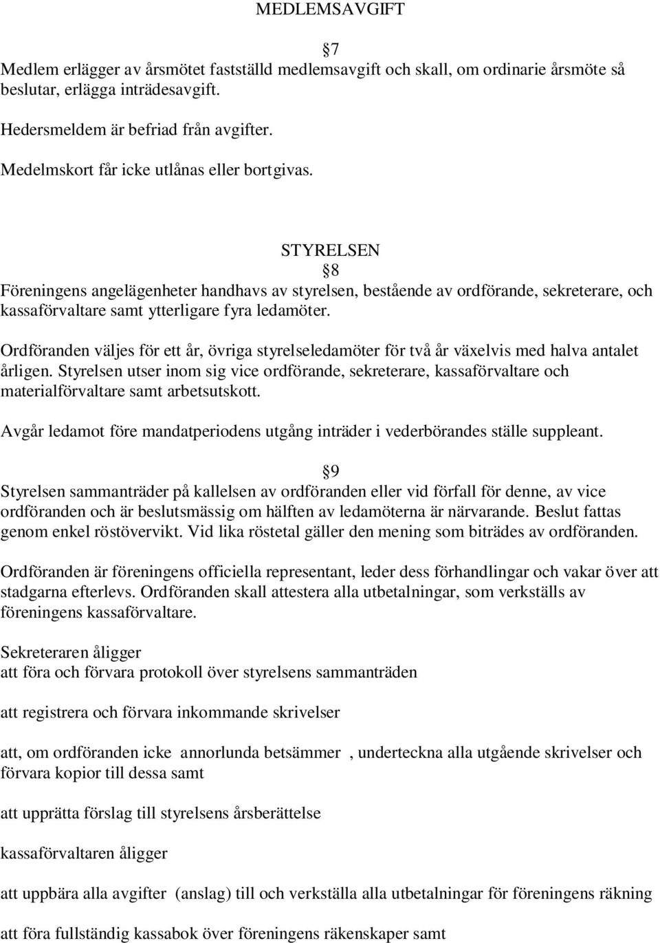 Ordföranden väljes för ett år, övriga styrelseledamöter för två år växelvis med halva antalet årligen.