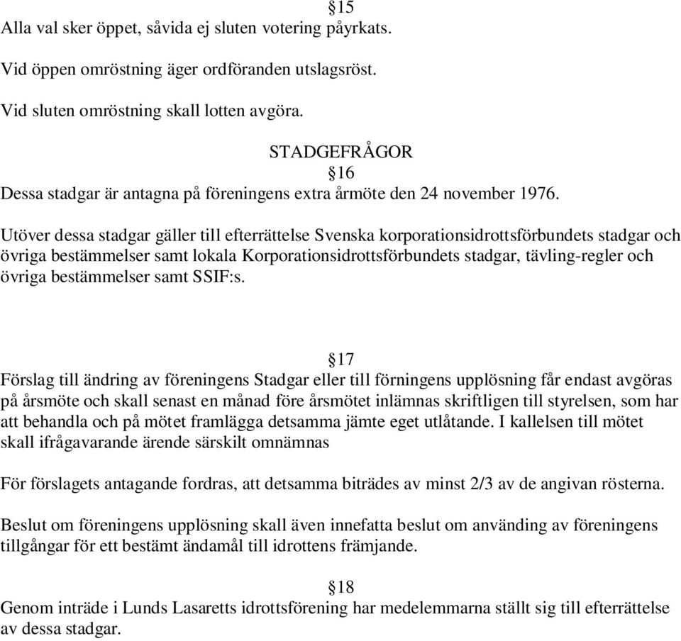 Utöver dessa stadgar gäller till efterrättelse Svenska korporationsidrottsförbundets stadgar och övriga bestämmelser samt lokala Korporationsidrottsförbundets stadgar, tävling-regler och övriga