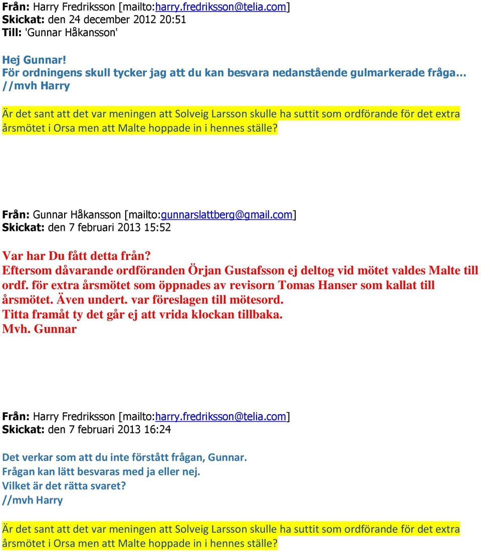 Gunnar Håkansson [mailto:gunnarslattberg@gmail.com] Skickat: den 7 februari 2013 15:52 Var har Du fått detta från?