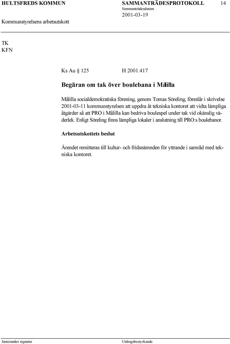 2001-03-11 kommunstyrelsen att uppdra åt tekniska kontoret att vidta lämpliga åtgärder så att PRO i Målilla kan bedriva boulespel