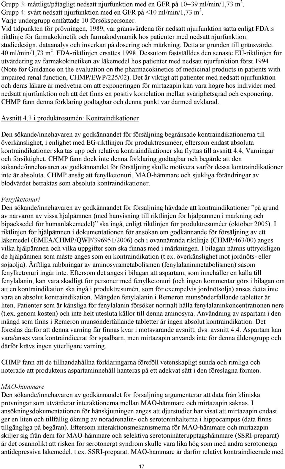 Vid tidpunkten för prövningen, 1989, var gränsvärdena för nedsatt njurfunktion satta enligt FDA:s riktlinje för farmakokinetik och farmakodynamik hos patienter med nedsatt njurfunktion: studiedesign,