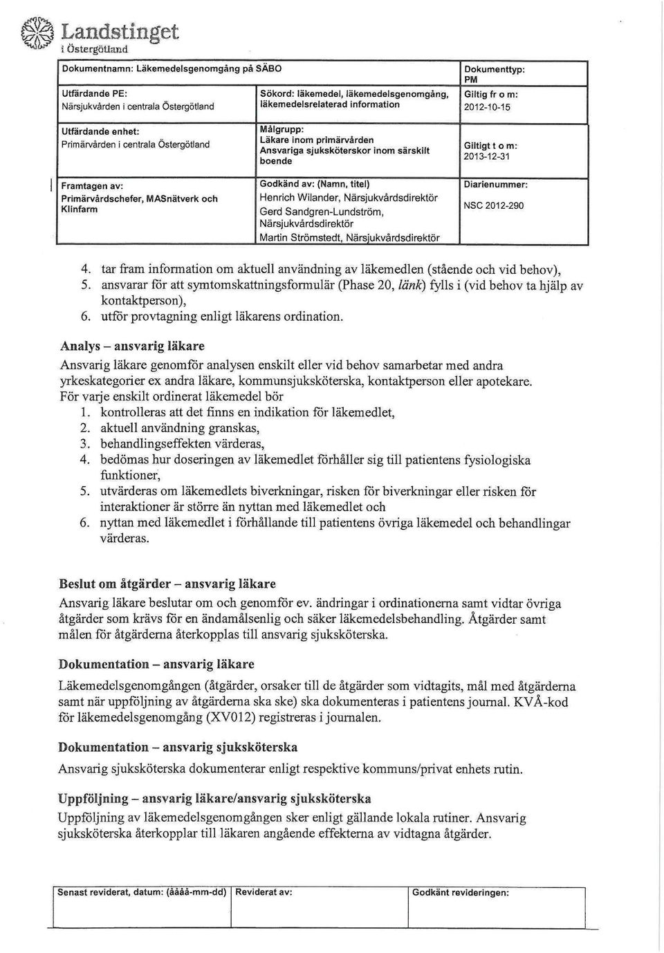 inom särskilt boende Godkänd av: (Namn, titel) Henrich Wilander, Närsjukvårdsdirektör Gerd Sandgren-Lundström, Närsjukvårdsdirektör Martin Strömstedt, Närsjukvårdsdirektör Giltigt tom: 2013-12-31