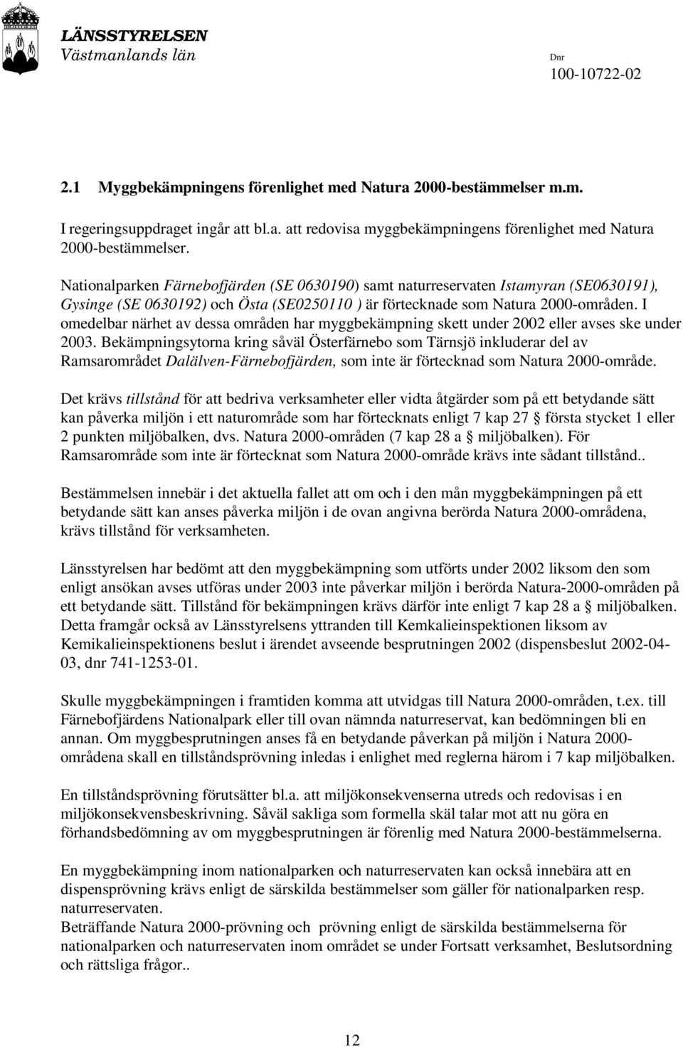 I omedelbar närhet av dessa områden har myggbekämpning skett under 2002 eller avses ske under 2003.