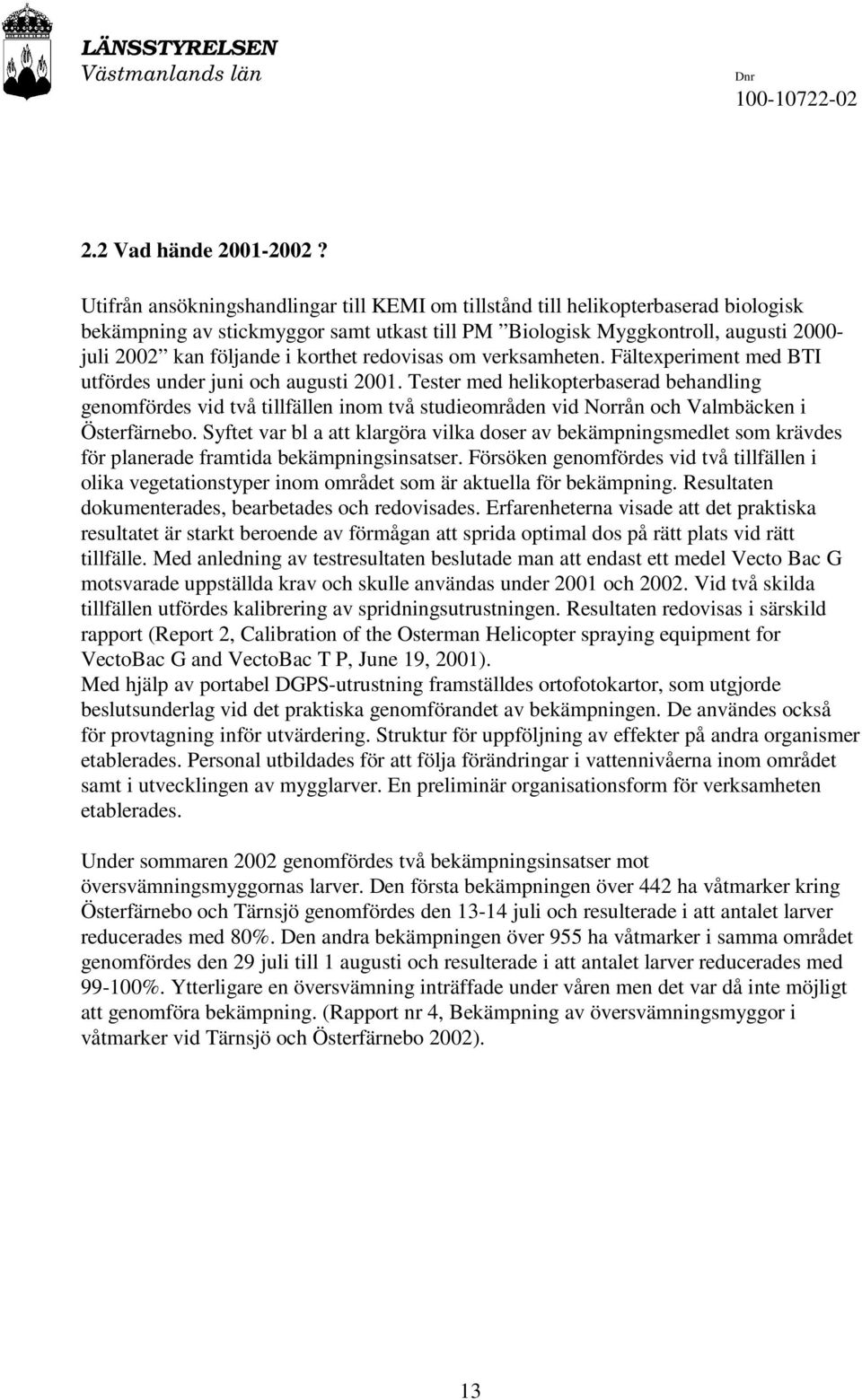 korthet redovisas om verksamheten. Fältexperiment med BTI utfördes under juni och augusti 2001.