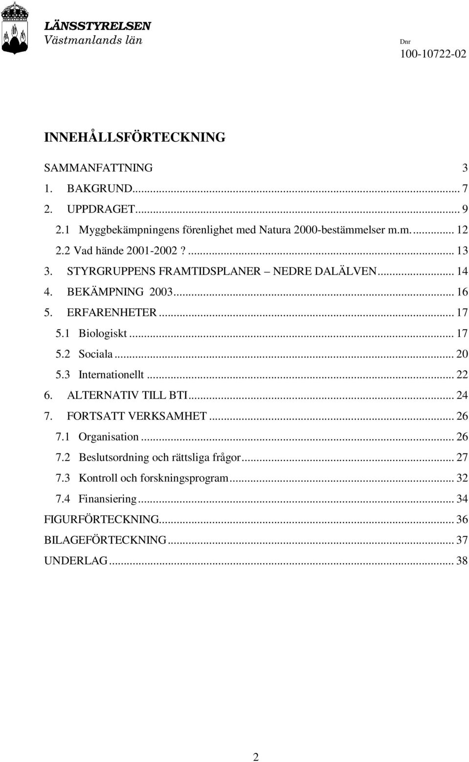 BEKÄMPNING 2003... 16 5. ERFARENHETER... 17 5.1 Biologiskt... 17 5.2 Sociala... 20 5.3 Internationellt... 22 6. ALTERNATIV TILL BTI... 24 7.