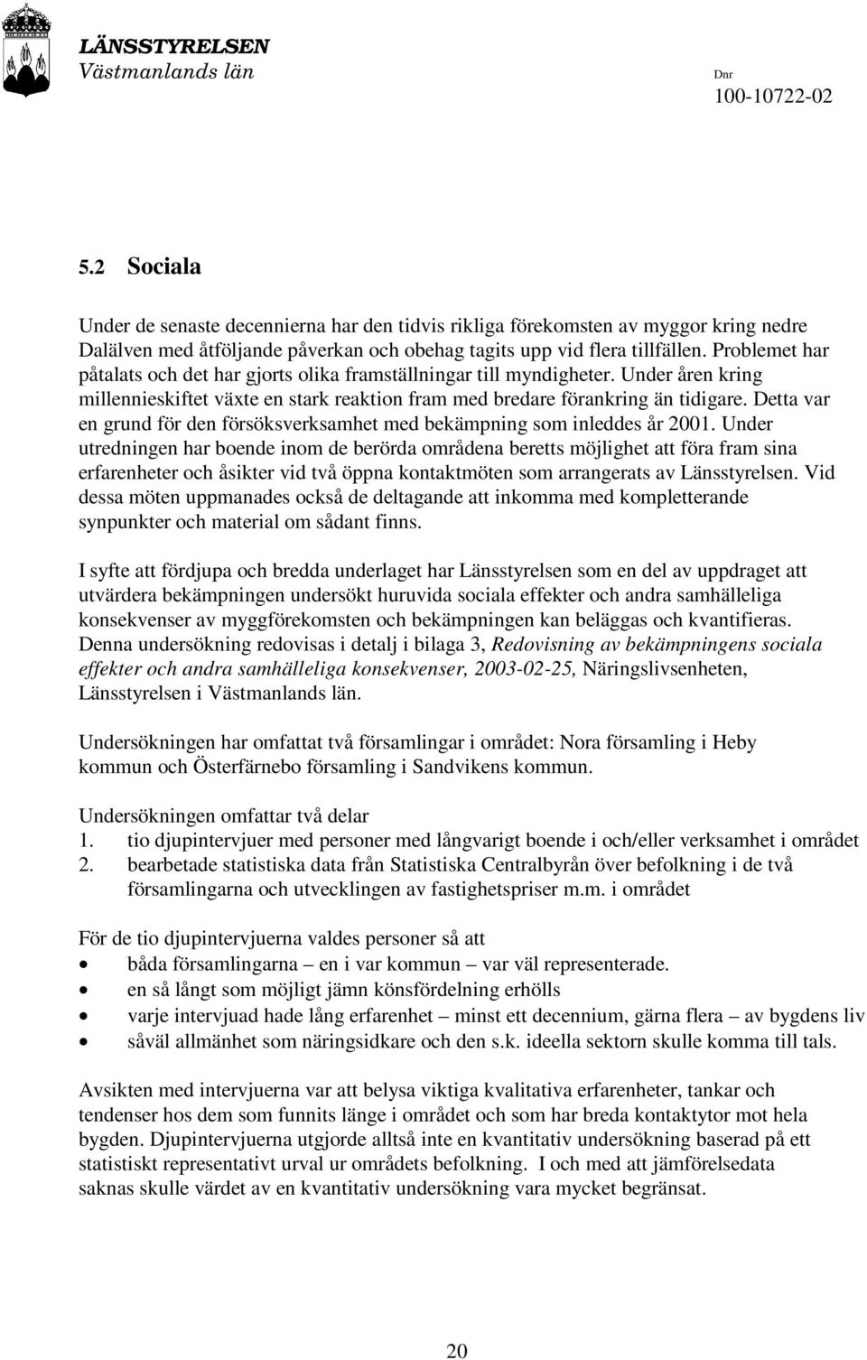 Problemet har påtalats och det har gjorts olika framställningar till myndigheter. Under åren kring millennieskiftet växte en stark reaktion fram med bredare förankring än tidigare.