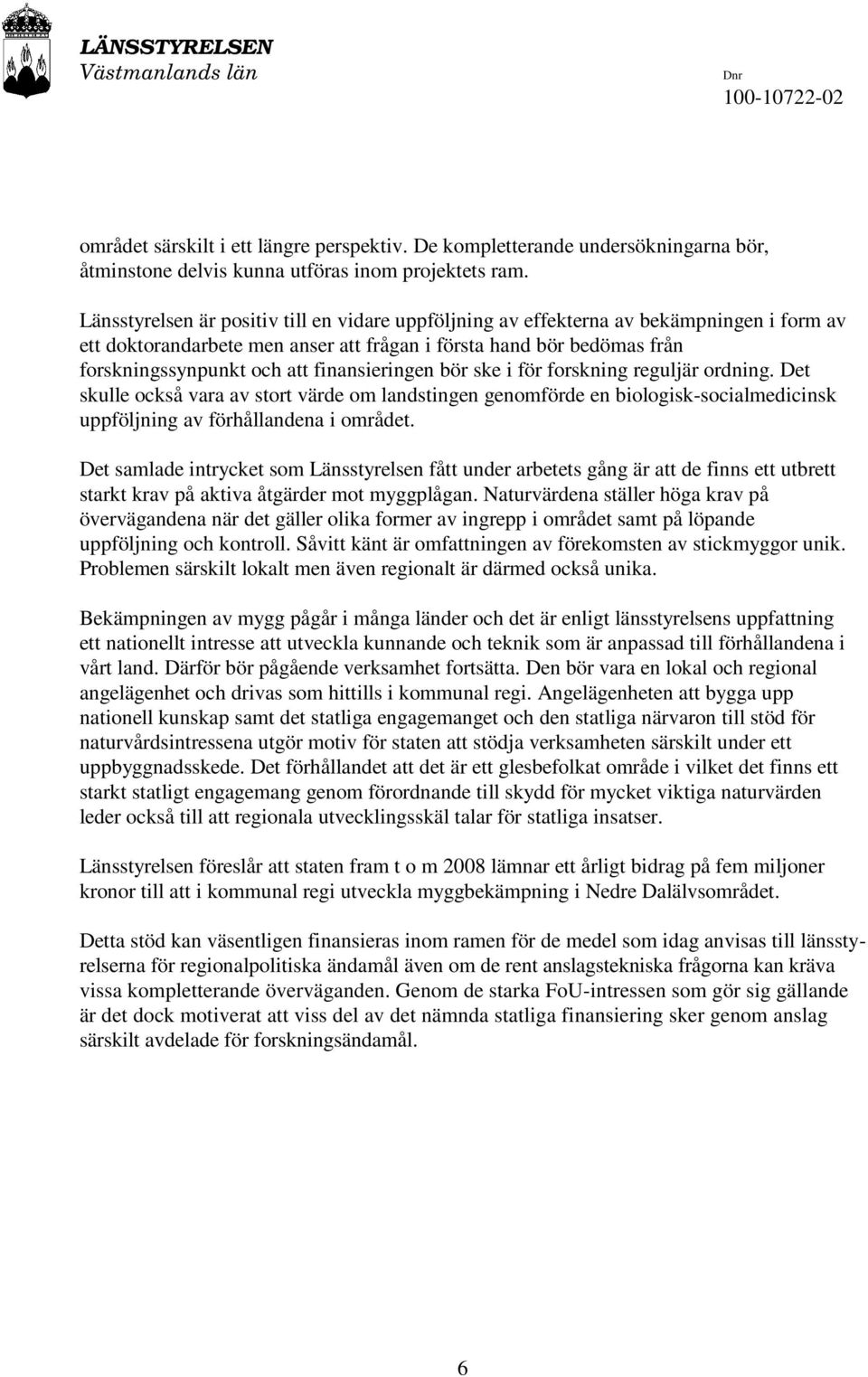 finansieringen bör ske i för forskning reguljär ordning. Det skulle också vara av stort värde om landstingen genomförde en biologisk-socialmedicinsk uppföljning av förhållandena i området.