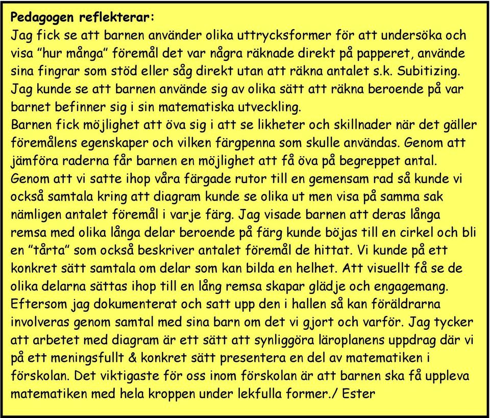 Jag kunde se att barnen använde sig av olika sätt att räkna beroende på var barnet befinner sig i sin matematiska utveckling.